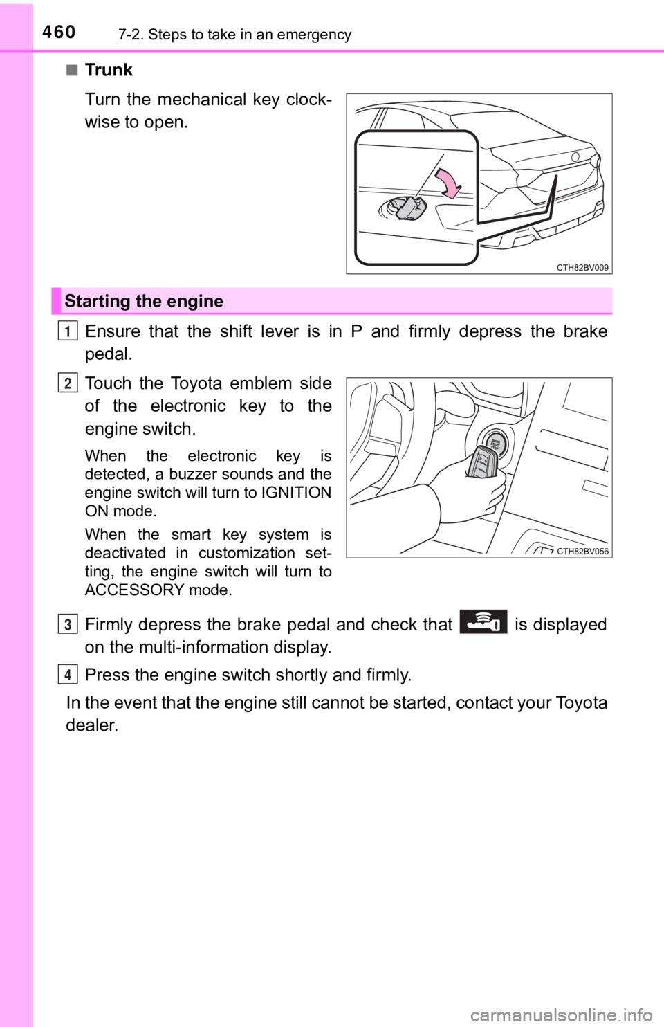 TOYOTA AVALON 2020 Owners Manual (in English) 4607-2. Steps to take in an emergency
■Tr u n k
Turn the mechanical key clock-
wise to open.
Ensure that the shift lever is in P and firmly depress the brake
pedal.
Touch the Toyot TOYOTA AVALON 2020 Owners Manual (in English) 4607-2. Steps to take in an emergency
■Tr u n k
Turn the mechanical key clock-
wise to open.
Ensure that the shift lever is in P and firmly depress the brake
pedal.
Touch the Toyot