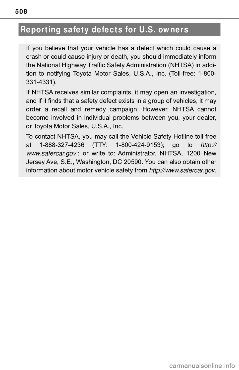 TOYOTA AVALON 2020  Owners Manual (in English) 508
Reporting safety defects for U.S. owners
If you believe that your vehicle  has  a  defect  which  could  cause  a
crash or could cause injury or  death, you should immediately in form
the National