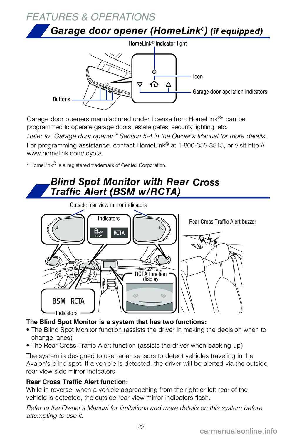 TOYOTA AVALON 2020 (in English) Owners Manual 22
FEATURES & OPERATIONS
The Blind Spot Monitor is a system that has two functions:
• The Blind Spot Monitor function (assists the driver in making the decision when to change lanes)
• The Rear Cr TOYOTA AVALON 2020 (in English) Owners Manual 22
FEATURES & OPERATIONS
The Blind Spot Monitor is a system that has two functions:
• The Blind Spot Monitor function (assists the driver in making the decision when to change lanes)
• The Rear Cr