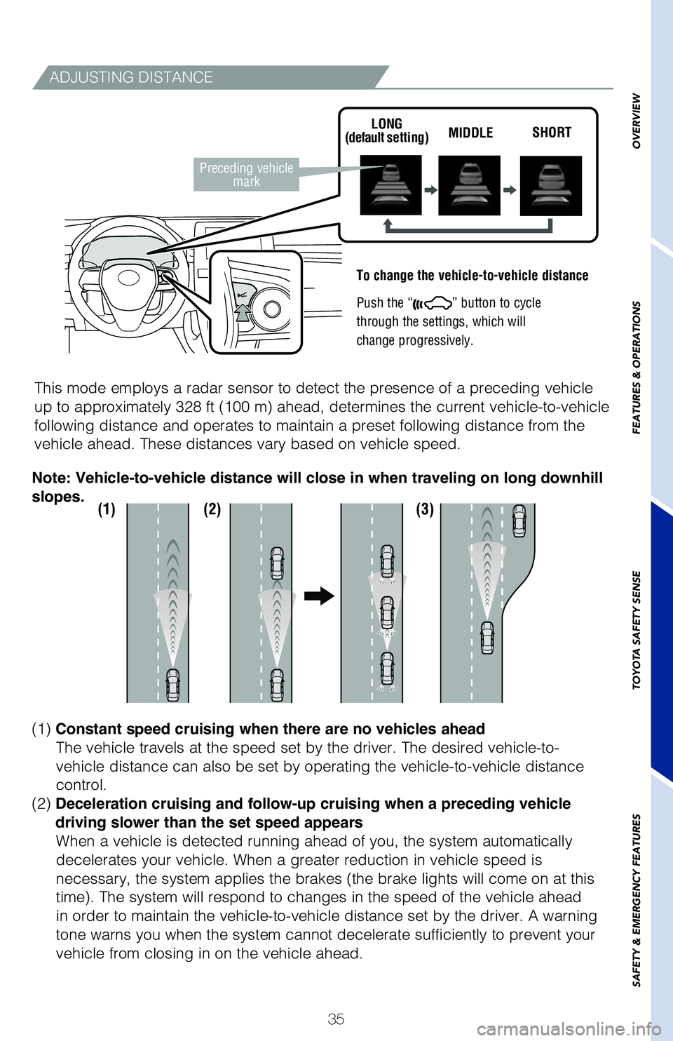 TOYOTA AVALON 2020 (in English) Owners Guide 35
ADJUSTING DISTANCE
To change the vehicle-to-vehicle distance
Push the “
” button to cycle
through the settings, which will
change progressively.
This mode employs a radar sensor to detect th TOYOTA AVALON 2020 (in English) Owners Guide 35
ADJUSTING DISTANCE
To change the vehicle-to-vehicle distance
Push the “
” button to cycle
through the settings, which will
change progressively.
This mode employs a radar sensor to detect th