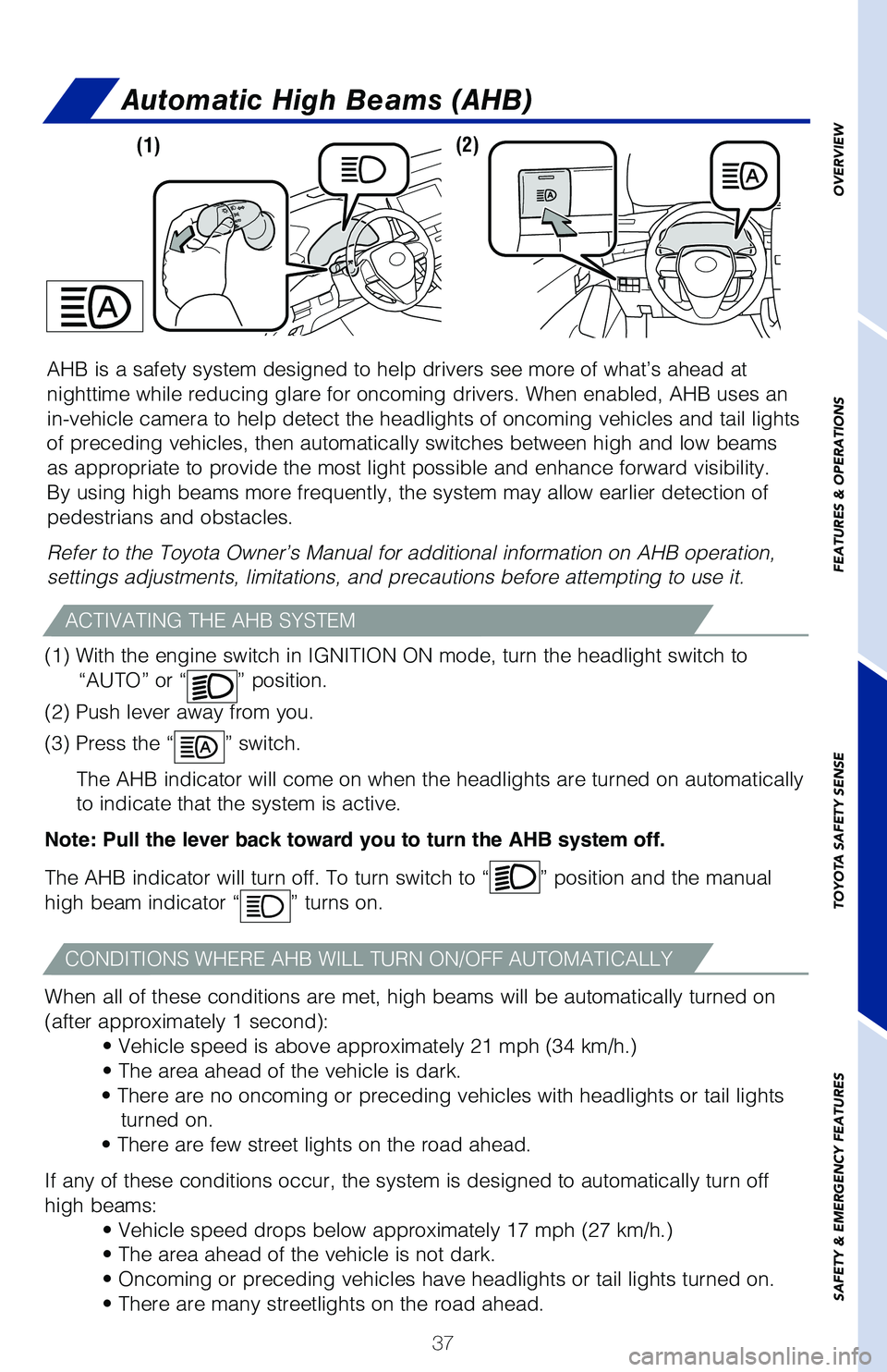TOYOTA AVALON 2020 (in English) Owners Guide 37
AHB is a safety system designed to help drivers see more of what’s ah\
ead at
nighttime while reducing glare for oncoming drivers. When enabled, AHB u\
ses an
in-vehicle camera to help detect t TOYOTA AVALON 2020 (in English) Owners Guide 37
AHB is a safety system designed to help drivers see more of what’s ah\
ead at
nighttime while reducing glare for oncoming drivers. When enabled, AHB u\
ses an
in-vehicle camera to help detect t