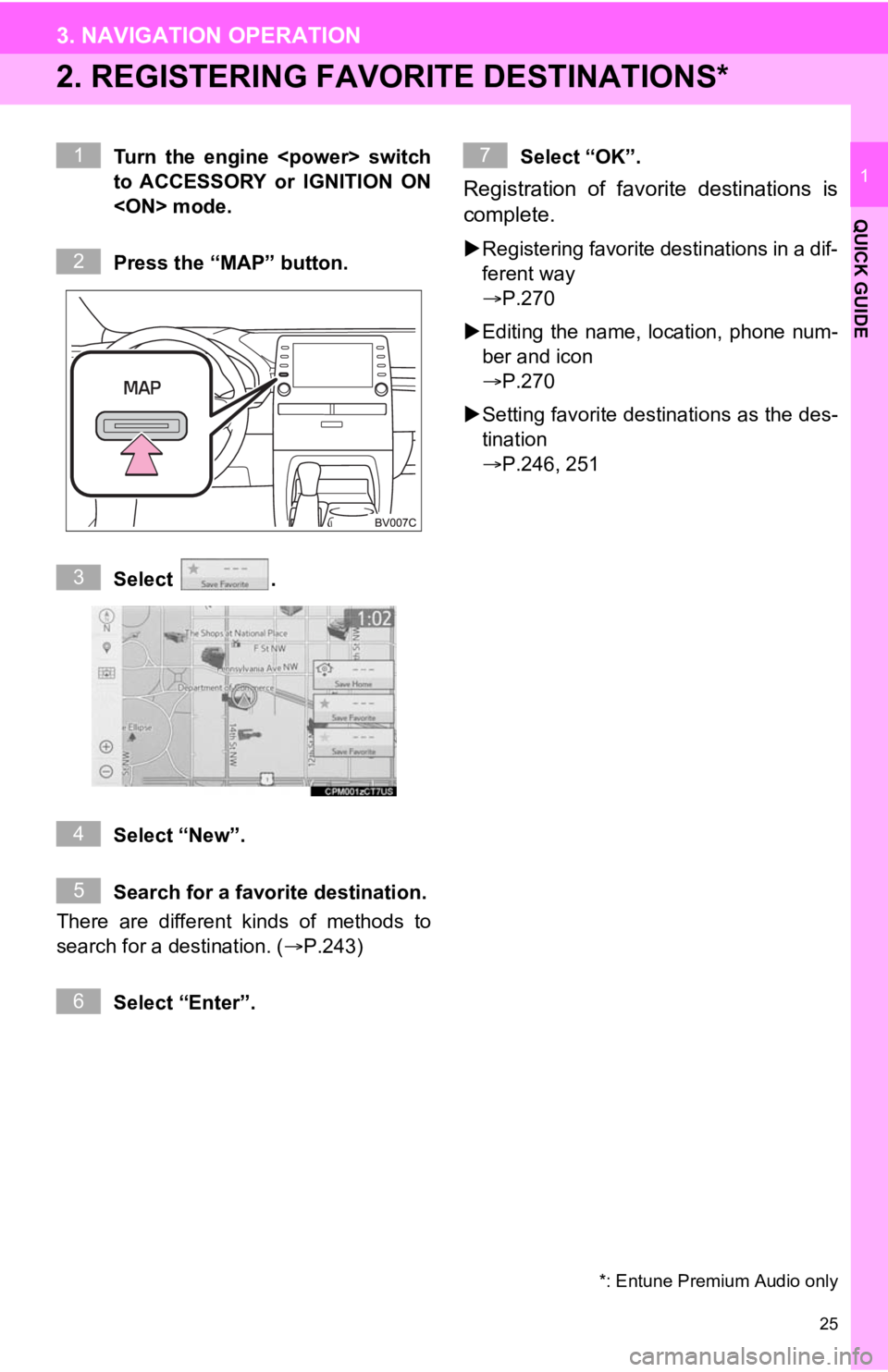 TOYOTA AVALON 2020 Accessories, Audio & Navigation (in English) 25
3. NAVIGATION OPERATION
QUICK GUIDE
1
2. REGISTERING FAVORITE DESTINATIONS*
Turn the engine <power> switch
to ACCESSORY or IGNITION ON
<ON> mode.
Press the “MAP” button.
Select .
Selec TOYOTA AVALON 2020 Accessories, Audio & Navigation (in English) 25
3. NAVIGATION OPERATION
QUICK GUIDE
1
2. REGISTERING FAVORITE DESTINATIONS*
Turn the engine <power> switch
to ACCESSORY or IGNITION ON
<ON> mode.
Press the “MAP” button.
Select .
Selec