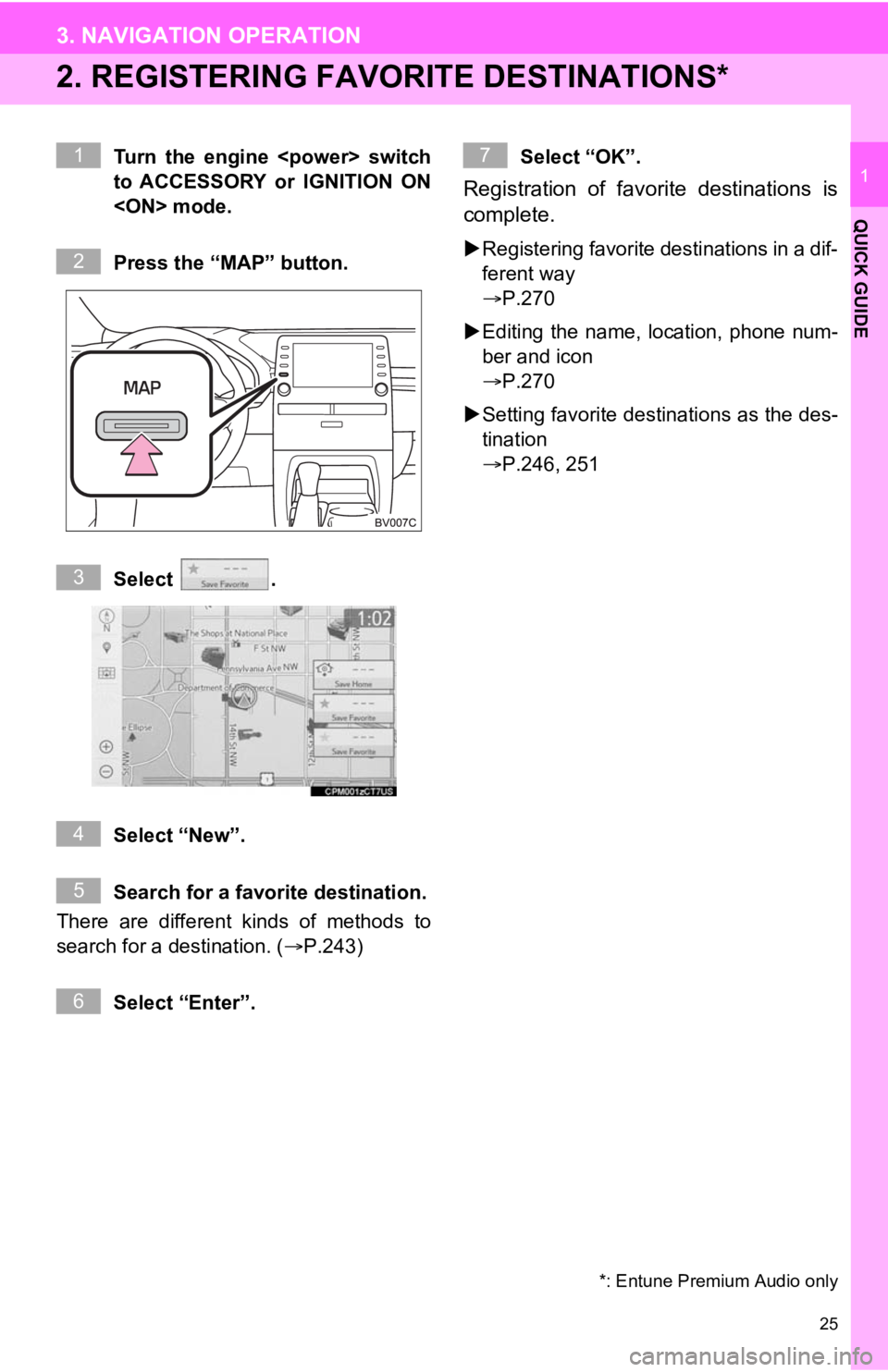 TOYOTA AVALON 2020  Accessories, Audio & Navigation (in English) 25
3. NAVIGATION OPERATION
QUICK GUIDE
1
2. REGISTERING FAVORITE DESTINATIONS*
Turn  the  engine  <power>  switch
to  ACCESSORY  or  IGNITION  ON
<ON> mode.
Press the “MAP” button.
Select  .
Selec