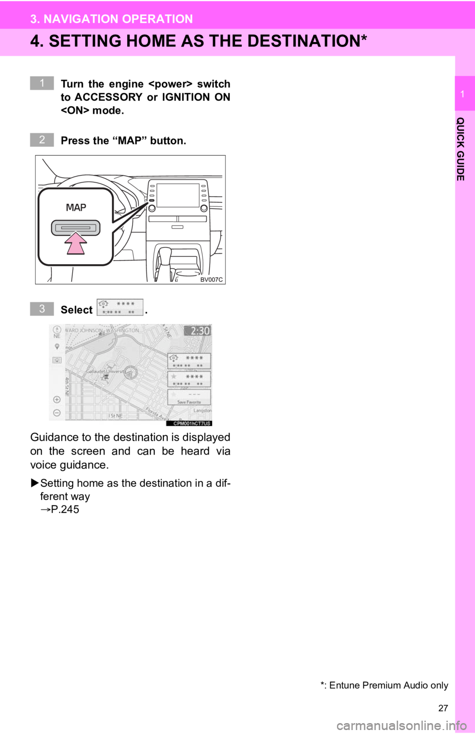 TOYOTA AVALON 2020  Accessories, Audio & Navigation (in English) 27
3. NAVIGATION OPERATION
QUICK GUIDE
1
4. SETTING HOME AS THE DESTINATION*
Turn  the  engine  <power>  switch
to  ACCESSORY  or  IGNITION  ON
<ON> mode.
Press the “MAP” button.
Select  .
Guidanc