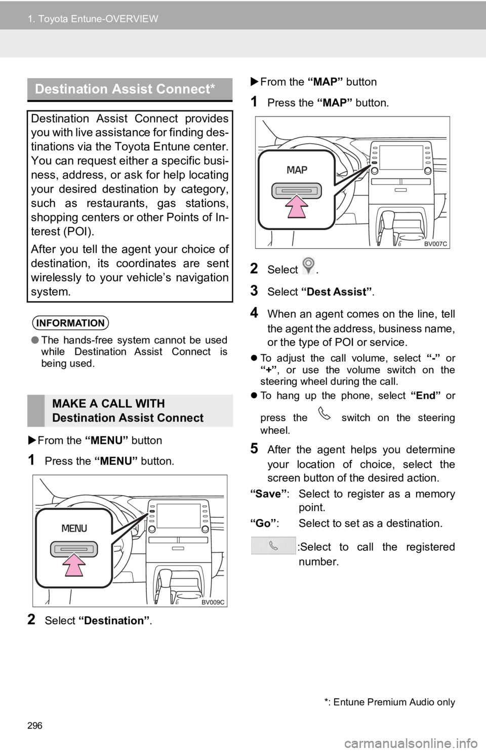 TOYOTA AVALON 2020  Accessories, Audio & Navigation (in English) 296
1. Toyota Entune-OVERVIEW
From the  “MENU” button
1Press the  “MENU” button.
2Select “Destination” . 
From the  “MAP” button
1Press the  “MAP” button.
2Select  .
3Select 