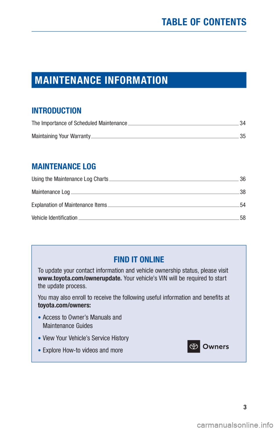 TOYOTA AVALON 2020  Warranties & Maintenance Guides (in English) 3
TABLE OF CONTENTS
MAINTENANCE INFORMATION
INTRODUCTION
The Importance of Scheduled Maintenance  34
Maintaining Your Warranty 
 35
MAINTENANCE LOG
Using the Maintenance Log Charts  36
Maintenance Log