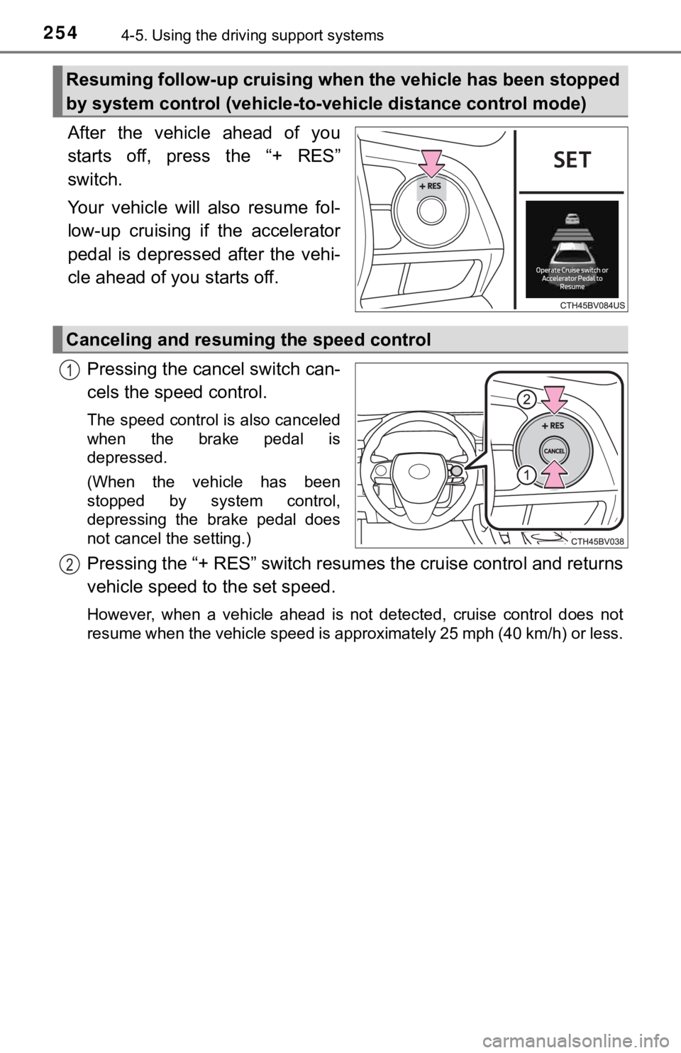 TOYOTA AVALON 2021 Owners Manual (in English) 2544-5. Using the driving support systems
After the vehicle ahead of you
starts off, press the “+ RES”
switch.
Your vehicle will also resume fol-
low-up cruising if the accelera TOYOTA AVALON 2021 Owners Manual (in English) 2544-5. Using the driving support systems
After the vehicle ahead of you
starts off, press the “+ RES”
switch.
Your vehicle will also resume fol-
low-up cruising if the accelera