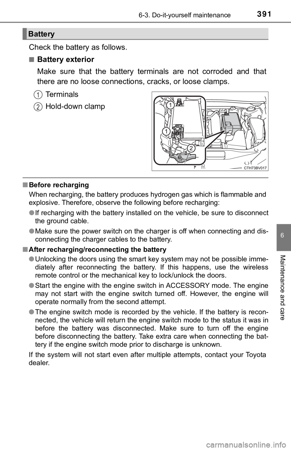 TOYOTA AVALON 2021 (in English) Owners Guide 3916-3. Do-it-yourself maintenance
6
Maintenance and care
Check the battery as follows.
■Battery exterior
Make sure that the battery terminals are not corroded and that
there are no loose TOYOTA AVALON 2021 (in English) Owners Guide 3916-3. Do-it-yourself maintenance
6
Maintenance and care
Check the battery as follows.
■Battery exterior
Make sure that the battery terminals are not corroded and that
there are no loose