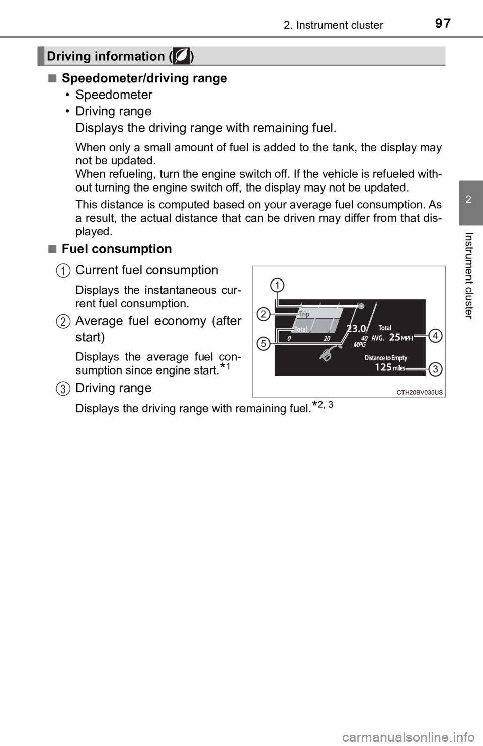TOYOTA AVALON 2021 Owners Manual (in English) 972. Instrument cluster
2
Instrument cluster
■Speedometer/driving range
• Speedometer
• Driving range
Displays the driving range with remaining fuel.
When only a small amount of fuel is added to TOYOTA AVALON 2021 Owners Manual (in English) 972. Instrument cluster
2
Instrument cluster
■Speedometer/driving range
• Speedometer
• Driving range
Displays the driving range with remaining fuel.
When only a small amount of fuel is added to
