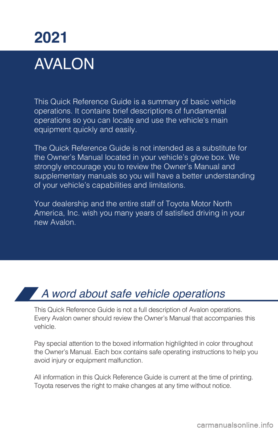TOYOTA AVALON 2021 Owners Manual (in English) AVALON 2021
This Quick Reference Guide is a summary of basic vehicle
operations. It contains brief descriptions of fundamental
operations so you can locate and use the vehicle’s main
equipment quic TOYOTA AVALON 2021 Owners Manual (in English) AVALON 2021
This Quick Reference Guide is a summary of basic vehicle
operations. It contains brief descriptions of fundamental
operations so you can locate and use the vehicle’s main
equipment quic