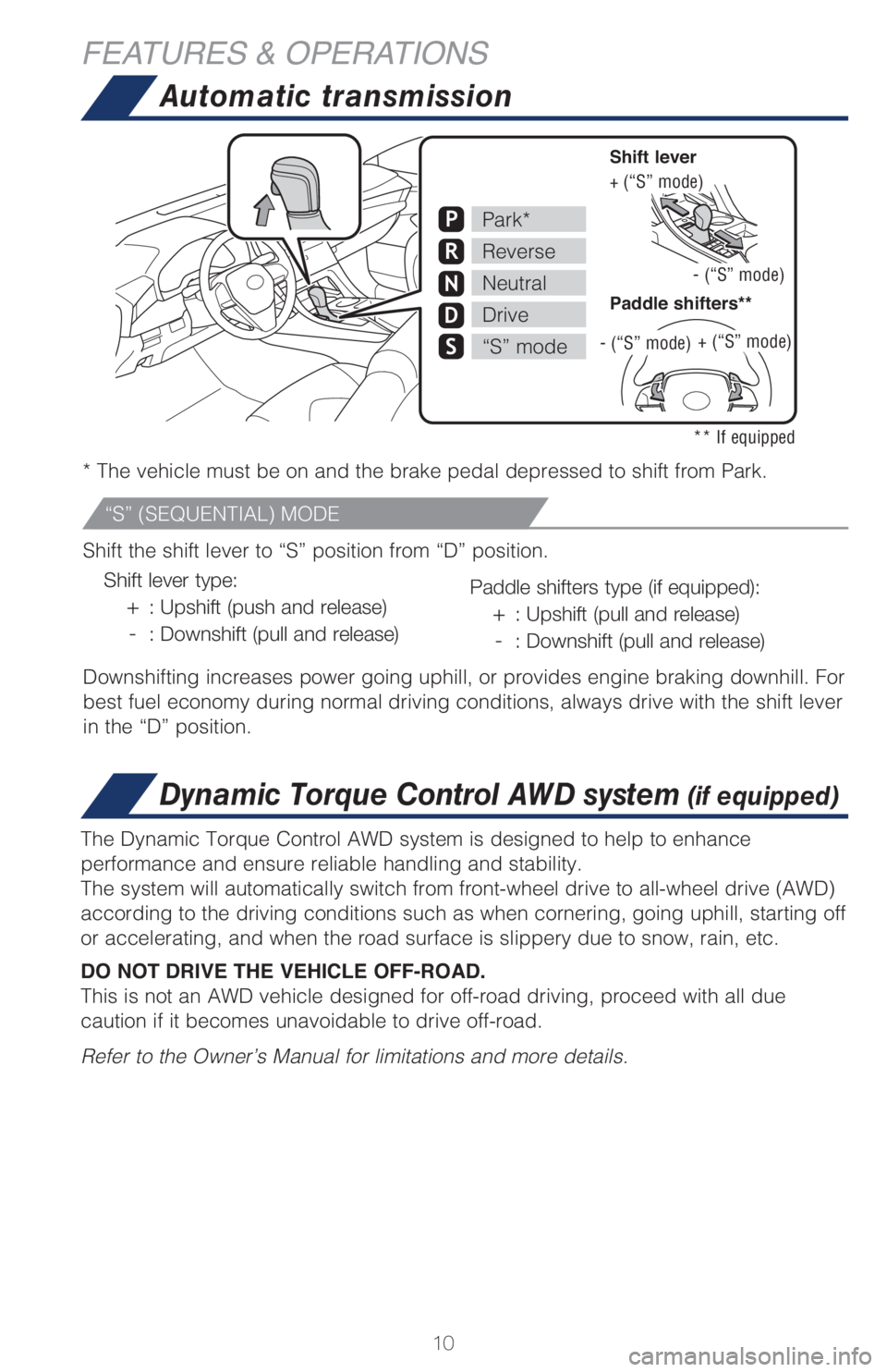 TOYOTA AVALON 2021   (in English) User Guide 10
Automatic transmission
* The vehicle must be on and the brake pedal depressed to shift from Park.
Shift the shift lever to “S” position from “D” position.
Downshifting increases power going