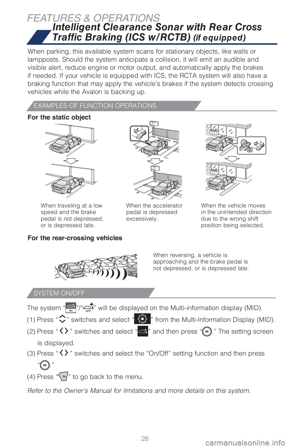TOYOTA AVALON 2021   (in English) Owners Manual 28
FEATURES & OPERATIONS
When parking, this available system scans for stationary objects, like walls or 
lampposts. Should the system anticipate a collision, it will emit an audible and 
visible aler