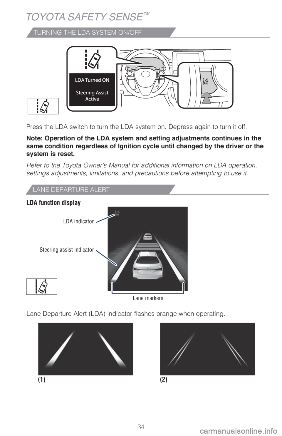 TOYOTA AVALON 2021   (in English) Owners Guide 34
TOYOTA SAFETY SENSE™
TURNING THE LDA SYSTEM ON/OFF
Press the LDA switch to turn the LDA system on. Depress again to turn it off.
Note: Operation of the LDA system and setting adjustments continue