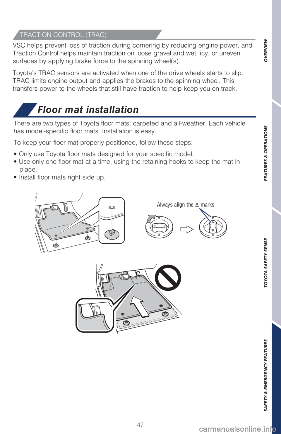 TOYOTA AVALON 2021  Owners Manual (in English) 47
Floor mat installation
There are two types of Toyota floor mats: carpeted and all-weather. Each vehicle 
has model-specific floor mats. Installation is easy. 
To keep your floor mat properly positi