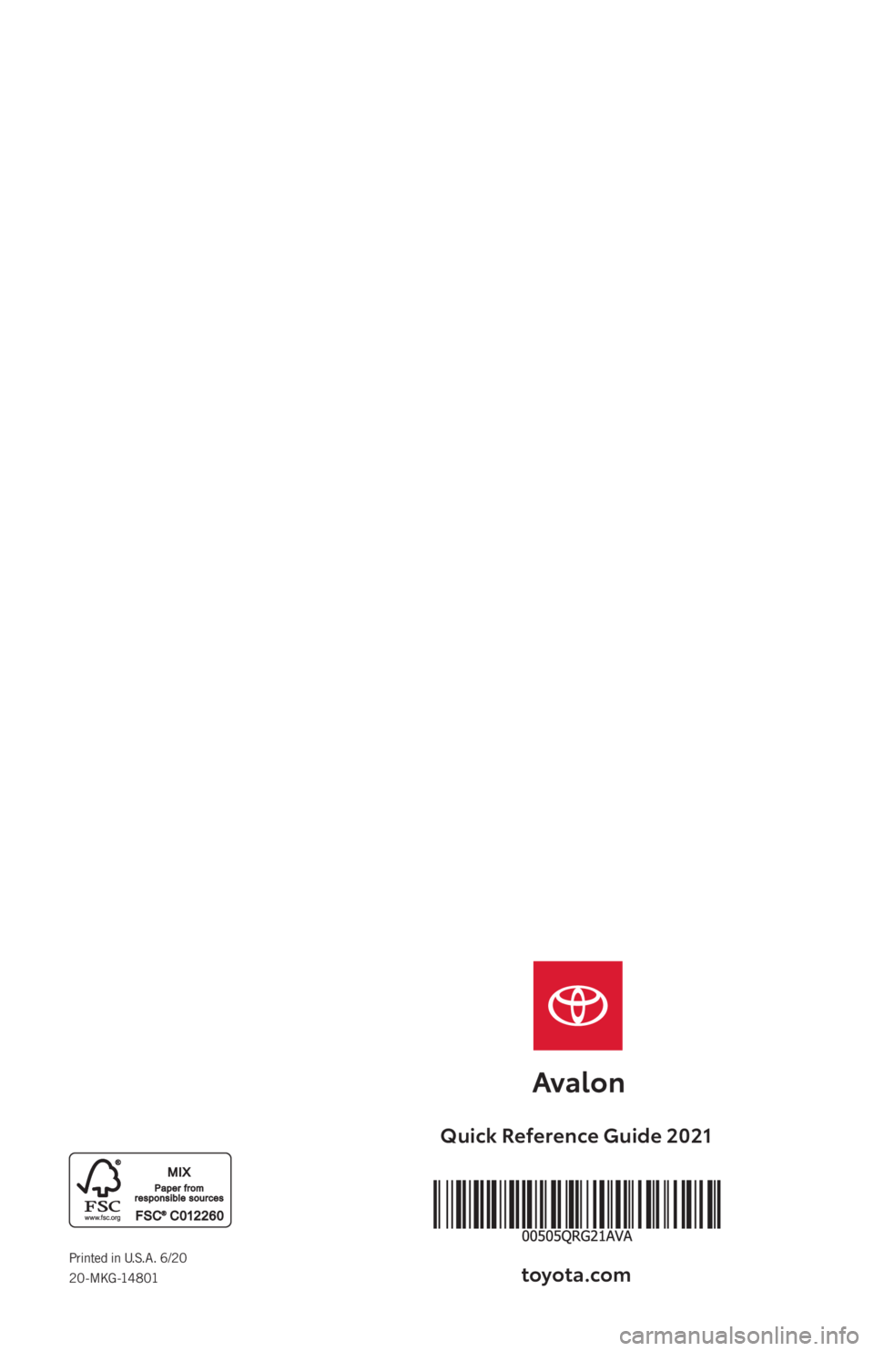 TOYOTA AVALON 2021   (in English) Workshop Manual Quick Reference Guide 2021
toyota.com
Printed in U.S.A. 6/20 
20-MKG-14801
169302_MY21AvalonQRQ_CVR.indd   27/9/20   6:30 PM 