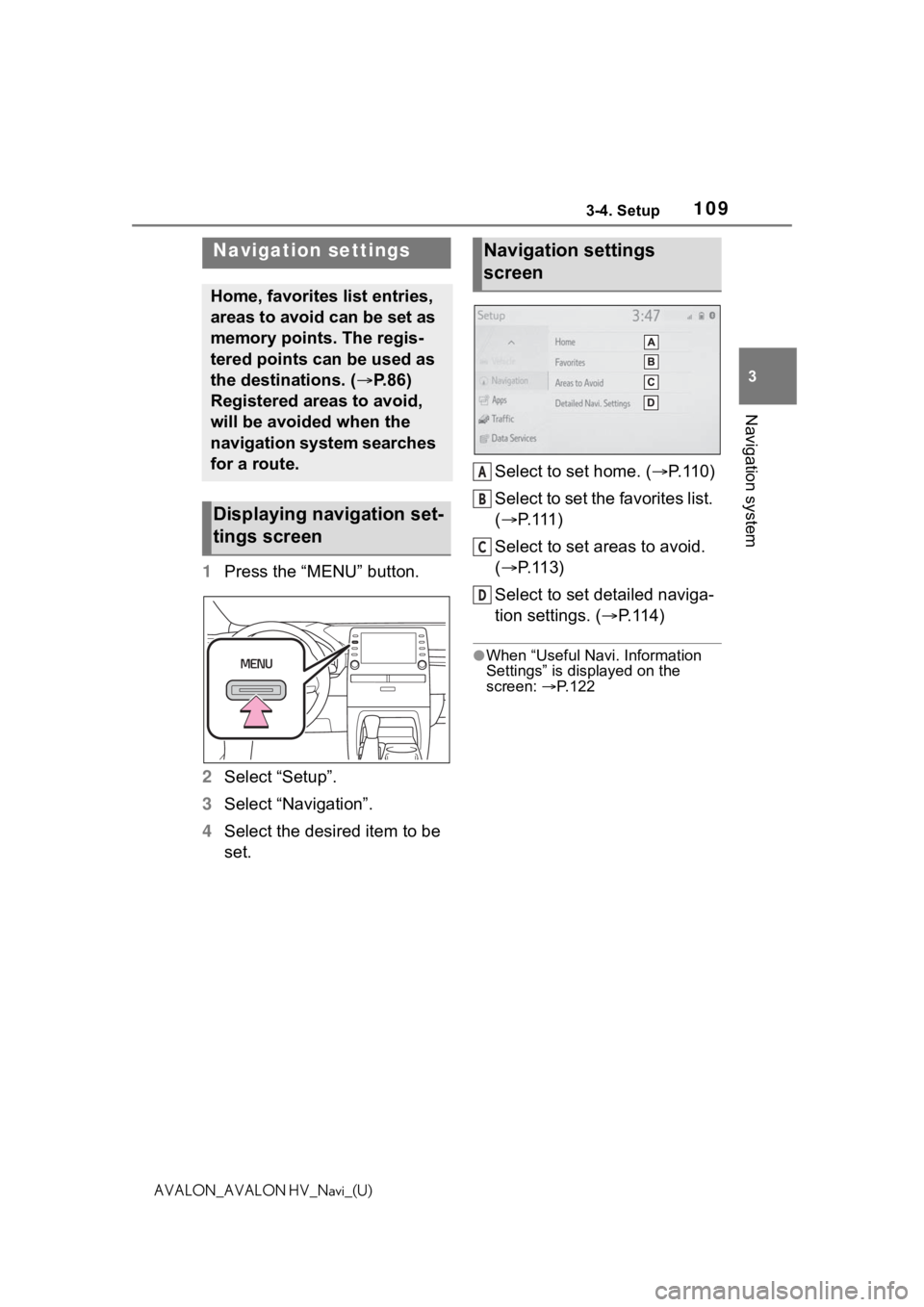 TOYOTA AVALON 2021 Accessories, Audio & Navigation (in English) 1093-4. Setup
3
Navigation system
AVALON_AVALON HV_Navi_(U)
3-4.Setup
1Press the “MENU” button.
2 Select “Setup”.
3 Select “Navigation”.
4 Select the desired item to be
set. Select to set TOYOTA AVALON 2021 Accessories, Audio & Navigation (in English) 1093-4. Setup
3
Navigation system
AVALON_AVALON HV_Navi_(U)
3-4.Setup
1Press the “MENU” button.
2 Select “Setup”.
3 Select “Navigation”.
4 Select the desired item to be
set. Select to set