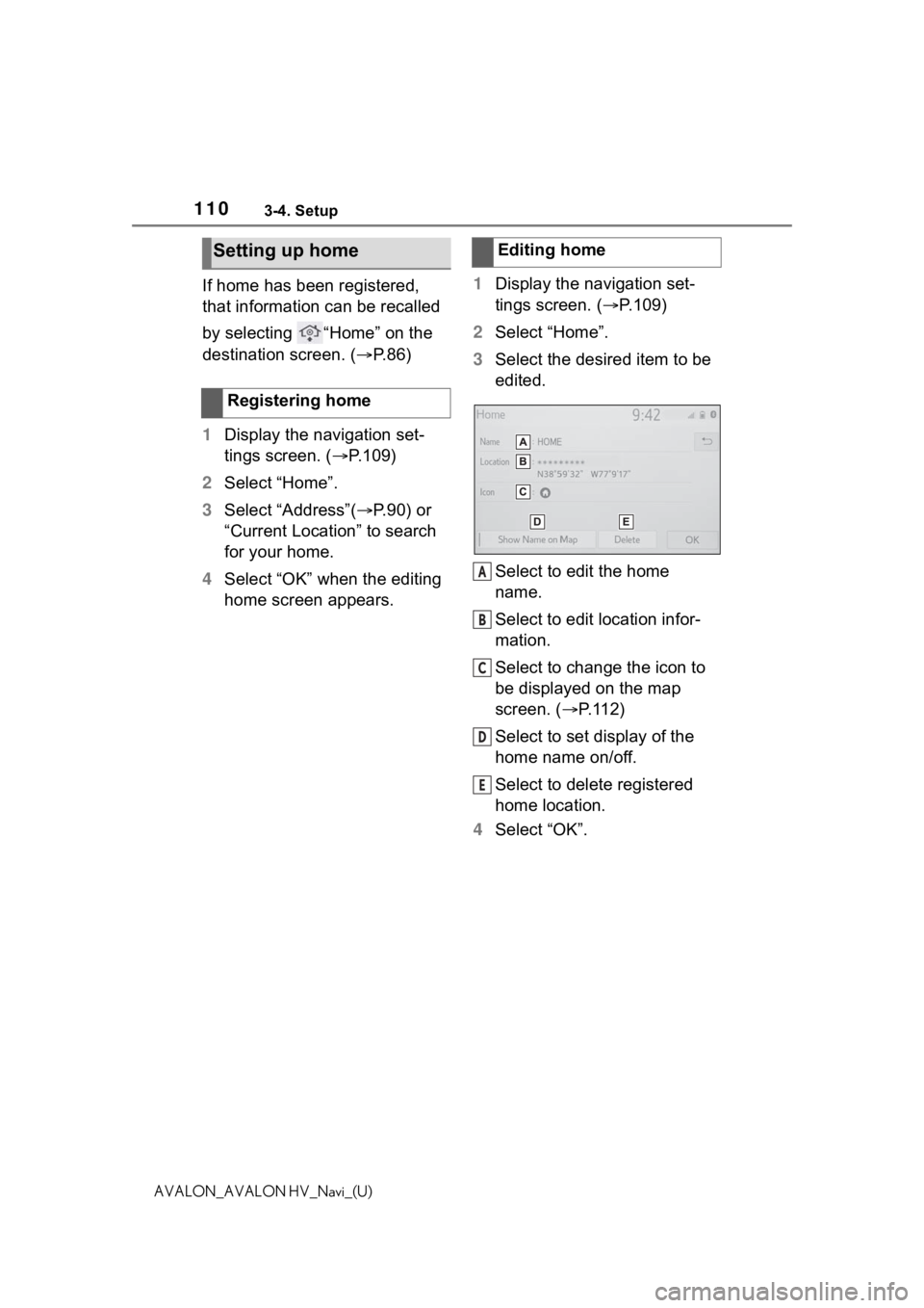 TOYOTA AVALON 2021 Accessories, Audio & Navigation (in English) 1103-4. Setup
AVALON_AVALON HV_Navi_(U)
If home has been registered,
that information can be recalled
by selecting “Home” on the
destination screen. (P.86)
1 Display the navigation set-
tin TOYOTA AVALON 2021 Accessories, Audio & Navigation (in English) 1103-4. Setup
AVALON_AVALON HV_Navi_(U)
If home has been registered,
that information can be recalled
by selecting “Home” on the
destination screen. (P.86)
1 Display the navigation set-
tin