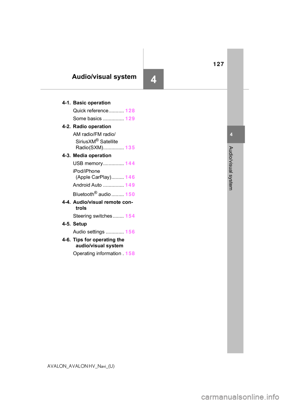 TOYOTA AVALON 2021  Accessories, Audio & Navigation (in English) 127
4
4
Audio/visual system
AVALON_AVALON HV_Navi_(U)
Audio/visual system
.4-1. Basic operationQuick reference........... 128
Some basics ............... 129
4-2. Radio operation AM radio/FM radio/Sir