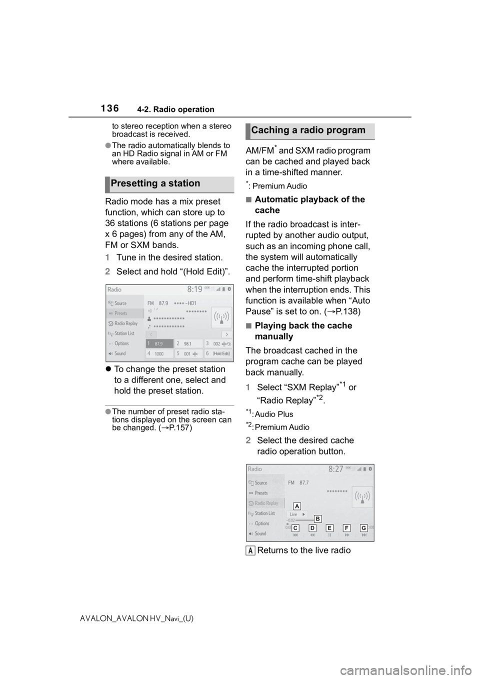 TOYOTA AVALON 2021  Accessories, Audio & Navigation (in English) 1364-2. Radio operation
AVALON_AVALON HV_Navi_(U)to stereo reception when a stereo 
broadcast is received.
●The radio automatically blends to 
an HD Radio signal in AM or FM 
where available.
Radio 