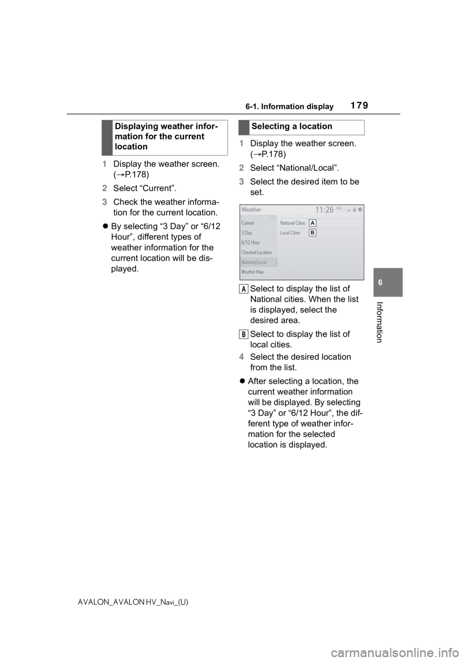 TOYOTA AVALON 2021 Accessories, Audio & Navigation (in English) 1796-1. Information display
6
Information
AVALON_AVALON HV_Navi_(U)
1Display the weather screen.
( P.178)
2 Select “Current”.
3 Check the weather informa-
tion for the current location.
By TOYOTA AVALON 2021 Accessories, Audio & Navigation (in English) 1796-1. Information display
6
Information
AVALON_AVALON HV_Navi_(U)
1Display the weather screen.
( P.178)
2 Select “Current”.
3 Check the weather informa-
tion for the current location.
By