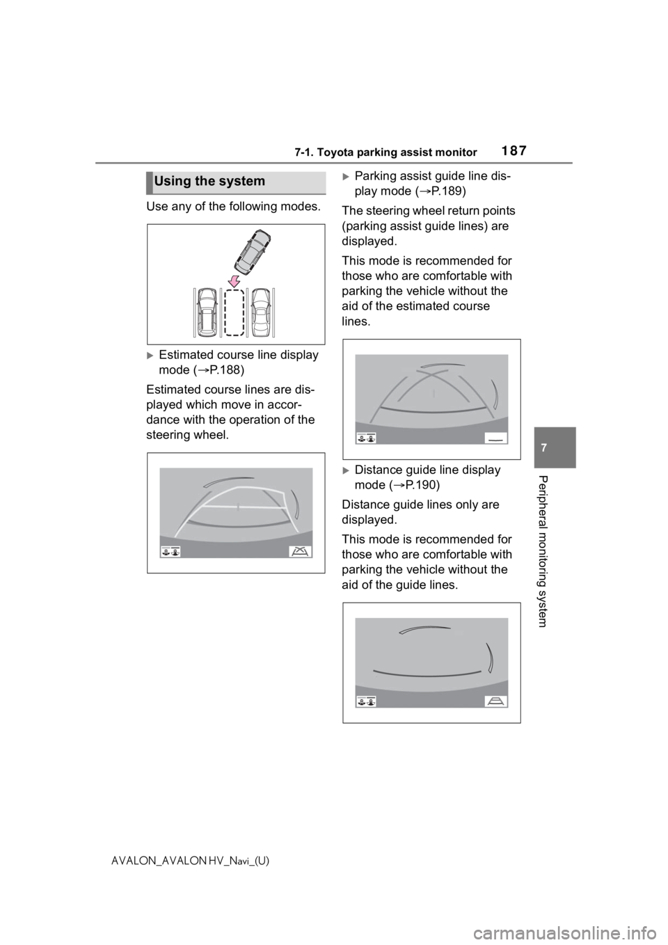 TOYOTA AVALON 2021 Accessories, Audio & Navigation (in English) 1877-1. Toyota parking assist monitor
7
Peripheral monitoring system
AVALON_AVALON HV_Navi_(U)
Use any of the following modes.
Estimated course line display
mode (P.188)
Estimated course lines TOYOTA AVALON 2021 Accessories, Audio & Navigation (in English) 1877-1. Toyota parking assist monitor
7
Peripheral monitoring system
AVALON_AVALON HV_Navi_(U)
Use any of the following modes.
Estimated course line display
mode (P.188)
Estimated course lines
