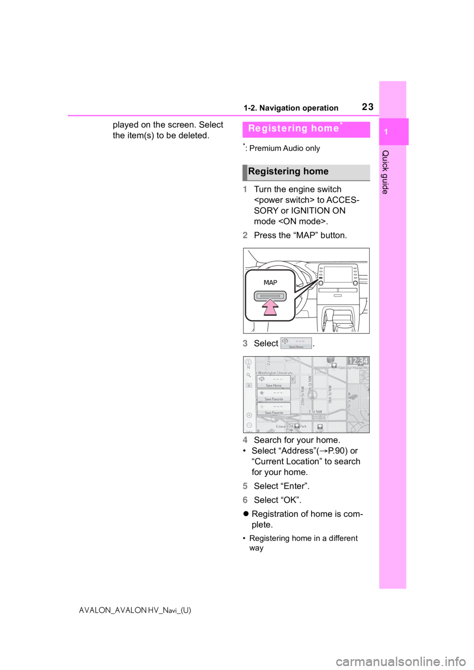 TOYOTA AVALON 2021  Accessories, Audio & Navigation (in English) 231-2. Navigation operation
1
Quick guide
AVALON_AVALON HV_Navi_(U)
played on the screen. Select 
the item(s) to be deleted.
*: Premium Audio only
1Turn the engine switch 
<power switch> to ACCES-
SOR