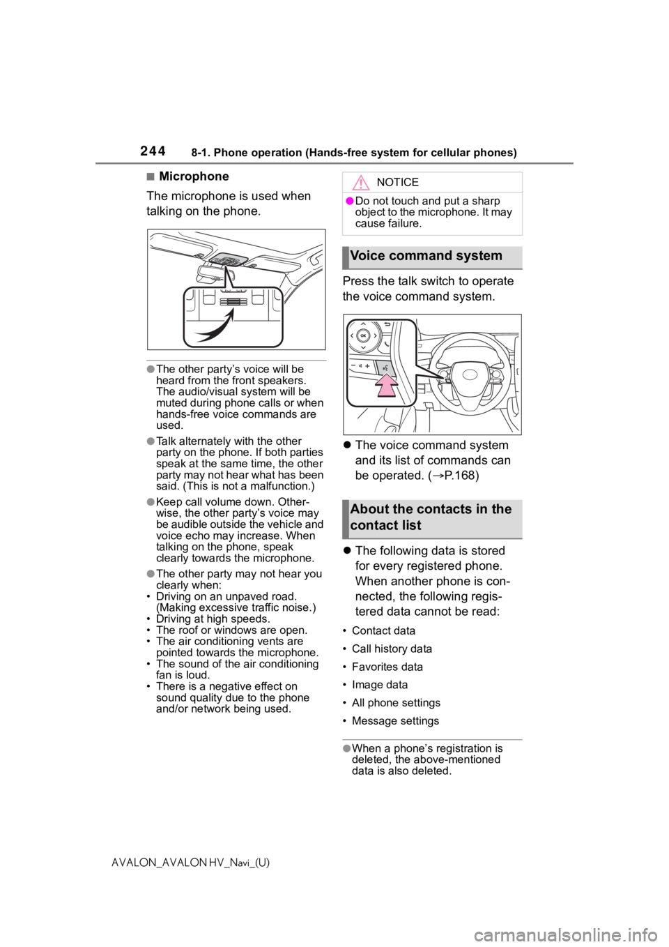TOYOTA AVALON 2021 Accessories, Audio & Navigation (in English) 2448-1. Phone operation (Hands-free system for cellular phones)
AVALON_AVALON HV_Navi_(U)
■Microphone
The microphone is used when
talking on the phone.
●The other party’s voice will be
heard f TOYOTA AVALON 2021 Accessories, Audio & Navigation (in English) 2448-1. Phone operation (Hands-free system for cellular phones)
AVALON_AVALON HV_Navi_(U)
■Microphone
The microphone is used when
talking on the phone.
●The other party’s voice will be
heard f