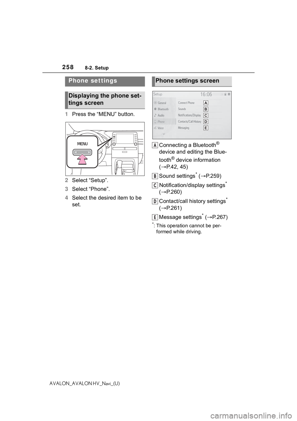 TOYOTA AVALON 2021 Accessories, Audio & Navigation (in English) 2588-2. Setup
AVALON_AVALON HV_Navi_(U)
8-2.Setup
1Press the “MENU” button.
2 Select “Setup”.
3 Select “Phone”.
4 Select the desired item to be
set. Connecting a Bluetooth
®
device and TOYOTA AVALON 2021 Accessories, Audio & Navigation (in English) 2588-2. Setup
AVALON_AVALON HV_Navi_(U)
8-2.Setup
1Press the “MENU” button.
2 Select “Setup”.
3 Select “Phone”.
4 Select the desired item to be
set. Connecting a Bluetooth
®
device and