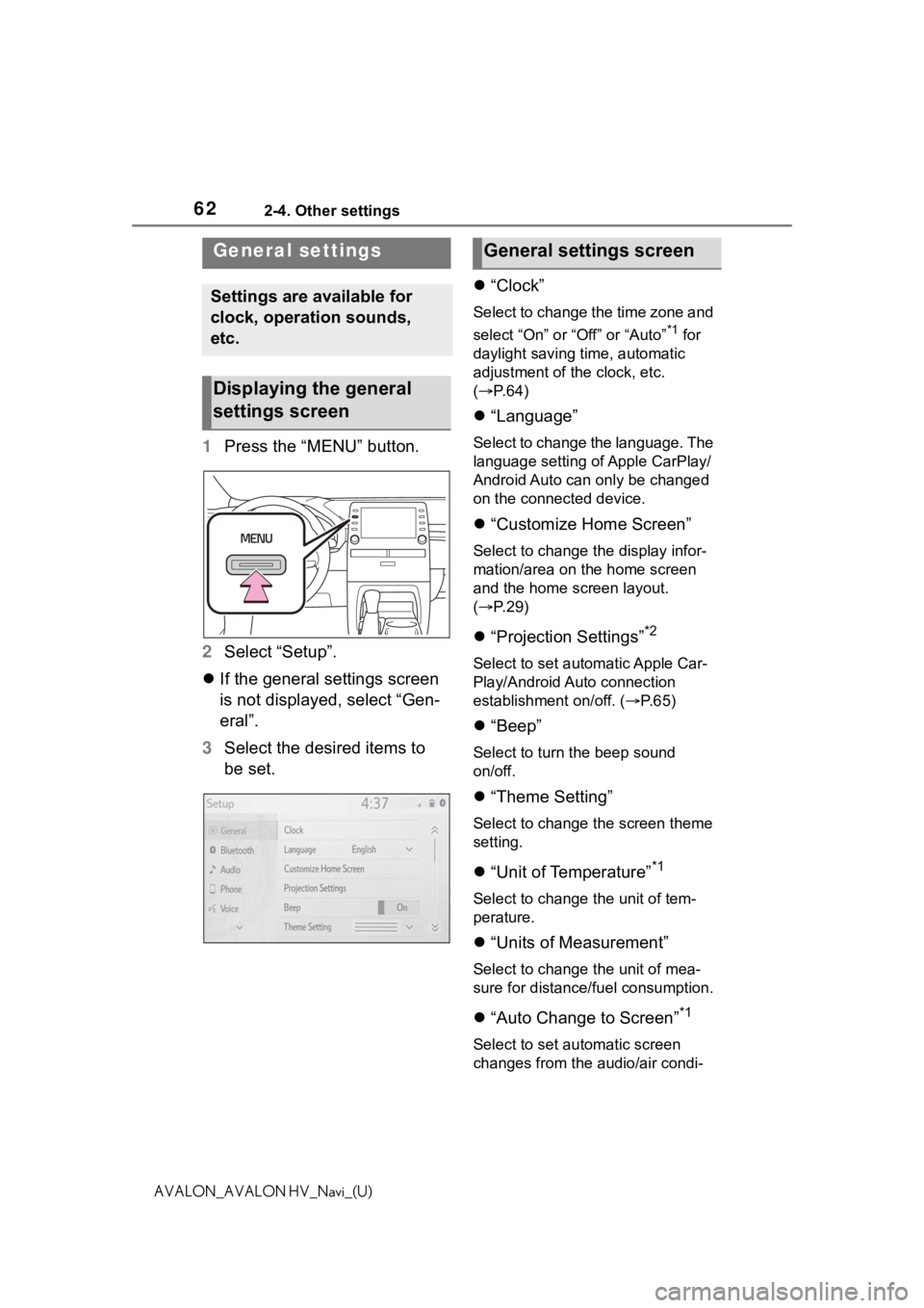 TOYOTA AVALON 2021  Accessories, Audio & Navigation (in English) 622-4. Other settings
AVALON_AVALON HV_Navi_(U)
2-4.Other settings
1Press the “MENU” button.
2 Select “Setup”.
 If the general settings screen 
is not displayed, select “Gen-
eral”.
3 S