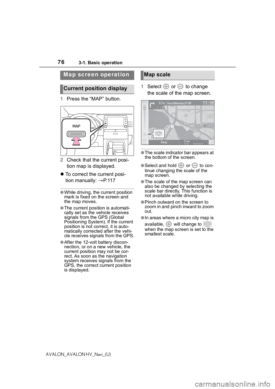 TOYOTA AVALON 2021 Accessories, Audio & Navigation (in English) 763-1. Basic operation
AVALON_AVALON HV_Navi_(U)
1Press the “MAP” button.
2 Check that the current posi-
tion map is displayed.
To correct the current posi-
tion manually: P. 1 1 7
●Whil TOYOTA AVALON 2021 Accessories, Audio & Navigation (in English) 763-1. Basic operation
AVALON_AVALON HV_Navi_(U)
1Press the “MAP” button.
2 Check that the current posi-
tion map is displayed.
To correct the current posi-
tion manually: P. 1 1 7
●Whil