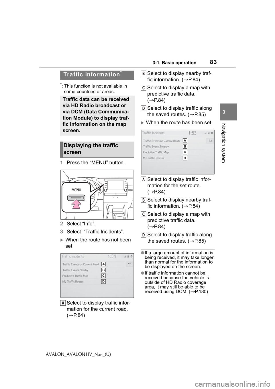 TOYOTA AVALON 2021 Accessories, Audio & Navigation (in English) 833-1. Basic operation
3
Navigation system
AVALON_AVALON HV_Navi_(U)
*: This function is not available in some countries or areas.
1 Press the “MENU” button.
2 Select “Info”.
3 Select “Traf TOYOTA AVALON 2021 Accessories, Audio & Navigation (in English) 833-1. Basic operation
3
Navigation system
AVALON_AVALON HV_Navi_(U)
*: This function is not available in some countries or areas.
1 Press the “MENU” button.
2 Select “Info”.
3 Select “Traf
