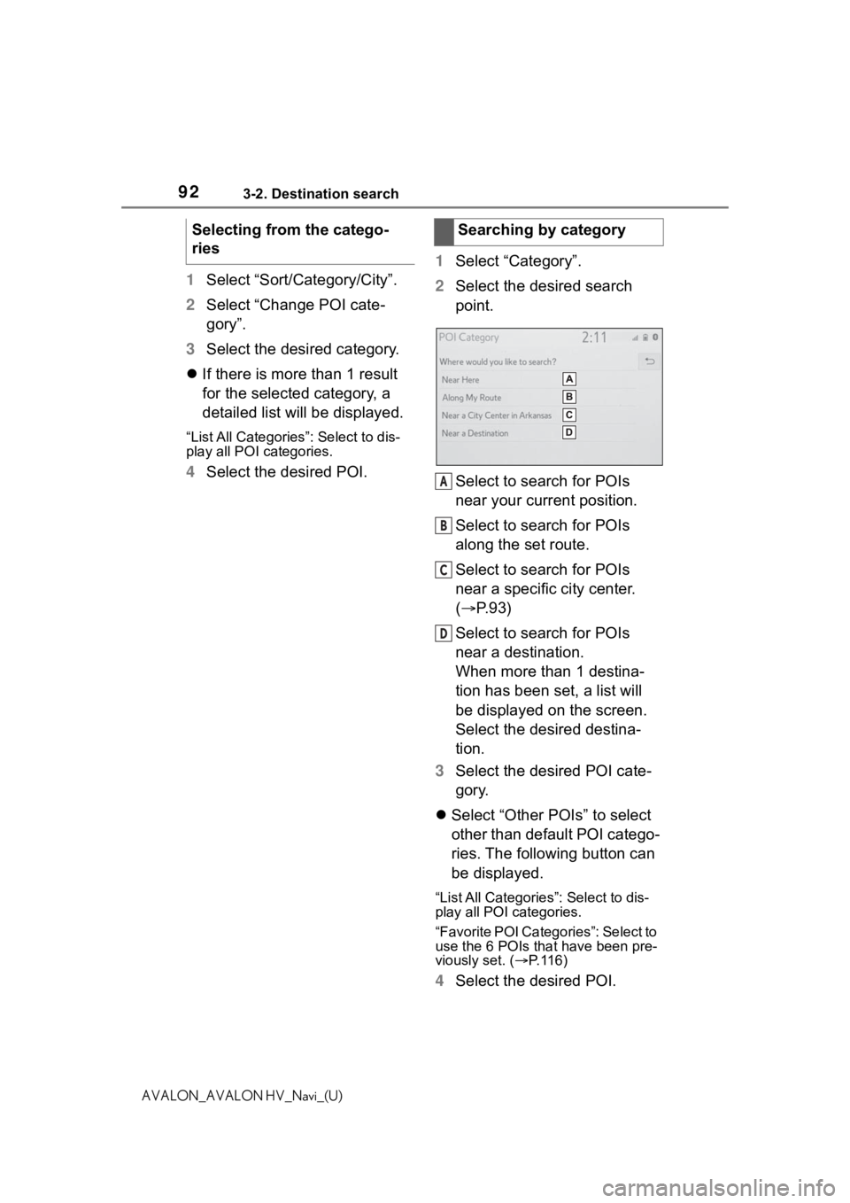 TOYOTA AVALON 2021 Accessories, Audio & Navigation (in English) 923-2. Destination search
AVALON_AVALON HV_Navi_(U)
1Select “Sort/Category/City”.
2 Select “Change POI cate-
gory”.
3 Select the desired category.
If there is more than 1 result
for the s TOYOTA AVALON 2021 Accessories, Audio & Navigation (in English) 923-2. Destination search
AVALON_AVALON HV_Navi_(U)
1Select “Sort/Category/City”.
2 Select “Change POI cate-
gory”.
3 Select the desired category.
If there is more than 1 result
for the s