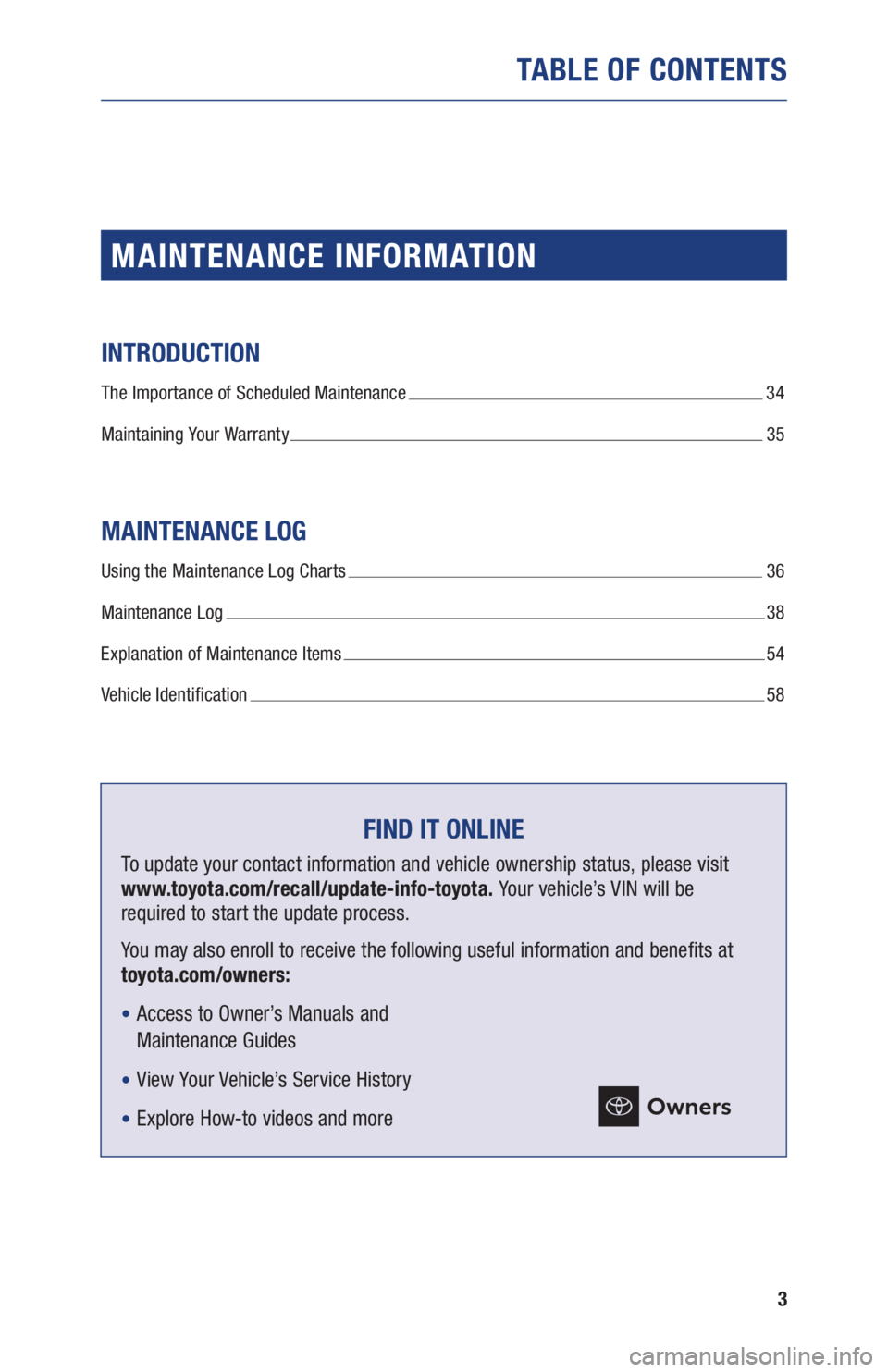 TOYOTA AVALON 2021  Warranties & Maintenance Guides (in English) 3
TABLE OF CONTENTS
MAINTENANCE INFORMATION
INTRODUCTION
The Importance of Scheduled Maintenance  34
Maintaining Your Warranty 
  35
MAINTENANCE LOG
Using the Maintenance Log Charts   36
Maintenance L