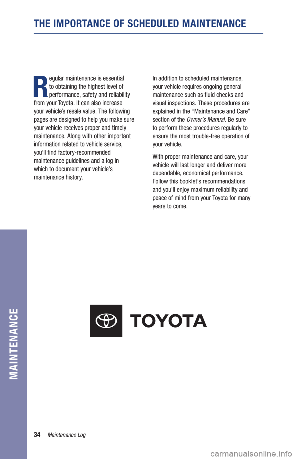 TOYOTA AVALON 2021  Warranties & Maintenance Guides (in English) 34Maintenance Log
MAINTENANCE
THE IMPORTANCE OF SCHEDULED MAINTENANCE
R
egular maintenance is essential  
to obtaining the highest level of 
performance, safety and reliability   
from your Toyota. It