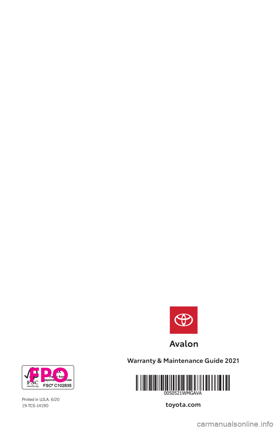 TOYOTA AVALON 2021 Warranties & Maintenance Guides (in English) Warranty & Maintenance Guide 2021
toyota\fcomPrinted in U.S.A. 6/2019 -TC S -1419 0
FPO TOYOTA AVALON 2021 Warranties & Maintenance Guides (in English) Warranty & Maintenance Guide 2021
toyota\fcomPrinted in U.S.A. 6/2019 -TC S -1419 0
FPO