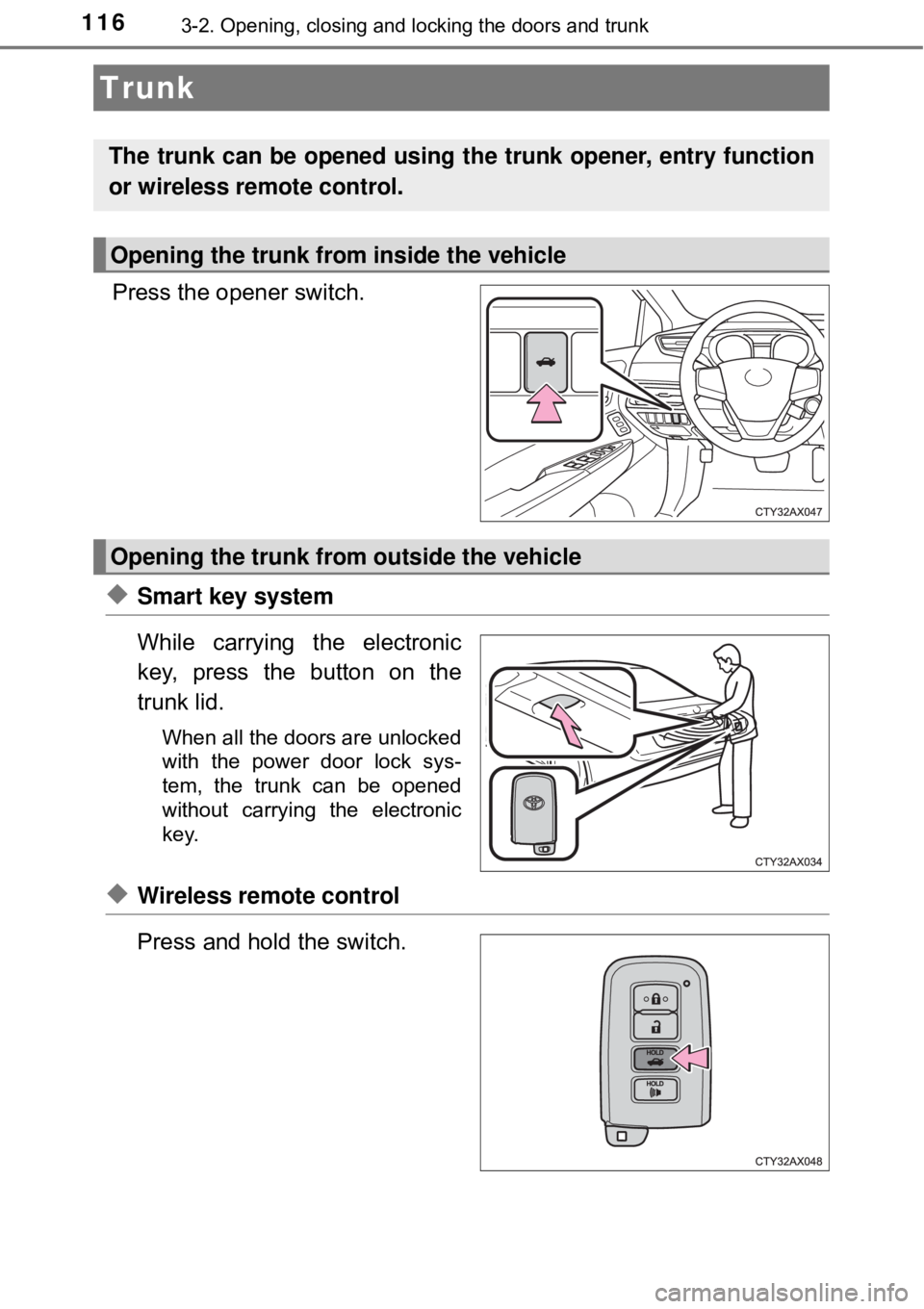TOYOTA AVALON HYBRID 2018 Owners Manual (in English) 1163-2. Opening, closing and locking the doors and trunk
Press the opener switch.
◆Smart key system
While carrying the electronic
key, press the button on the
trunk lid.
When all the doors are unloc TOYOTA AVALON HYBRID 2018 Owners Manual (in English) 1163-2. Opening, closing and locking the doors and trunk
Press the opener switch.
◆Smart key system
While carrying the electronic
key, press the button on the
trunk lid.
When all the doors are unloc