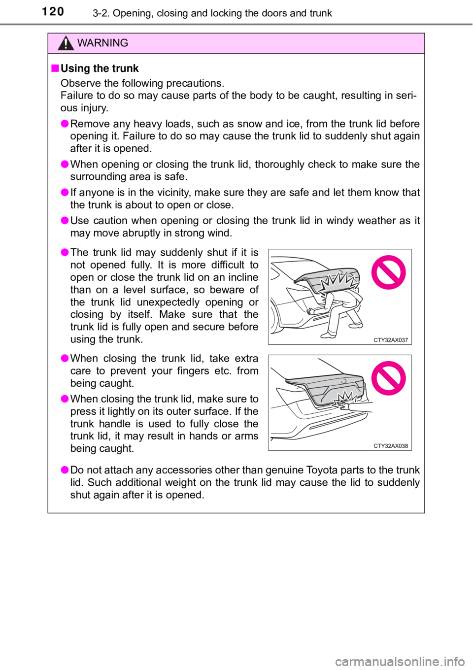 TOYOTA AVALON HYBRID 2018 Owners Manual (in English) 1203-2. Opening, closing and locking the doors and trunk
WARNING
■Using the trunk
Observe the following precautions.
Failure to do so may cause parts of the body to be caught, resulting in \
seri-
o TOYOTA AVALON HYBRID 2018 Owners Manual (in English) 1203-2. Opening, closing and locking the doors and trunk
WARNING
■Using the trunk
Observe the following precautions.
Failure to do so may cause parts of the body to be caught, resulting in \
seri-
o