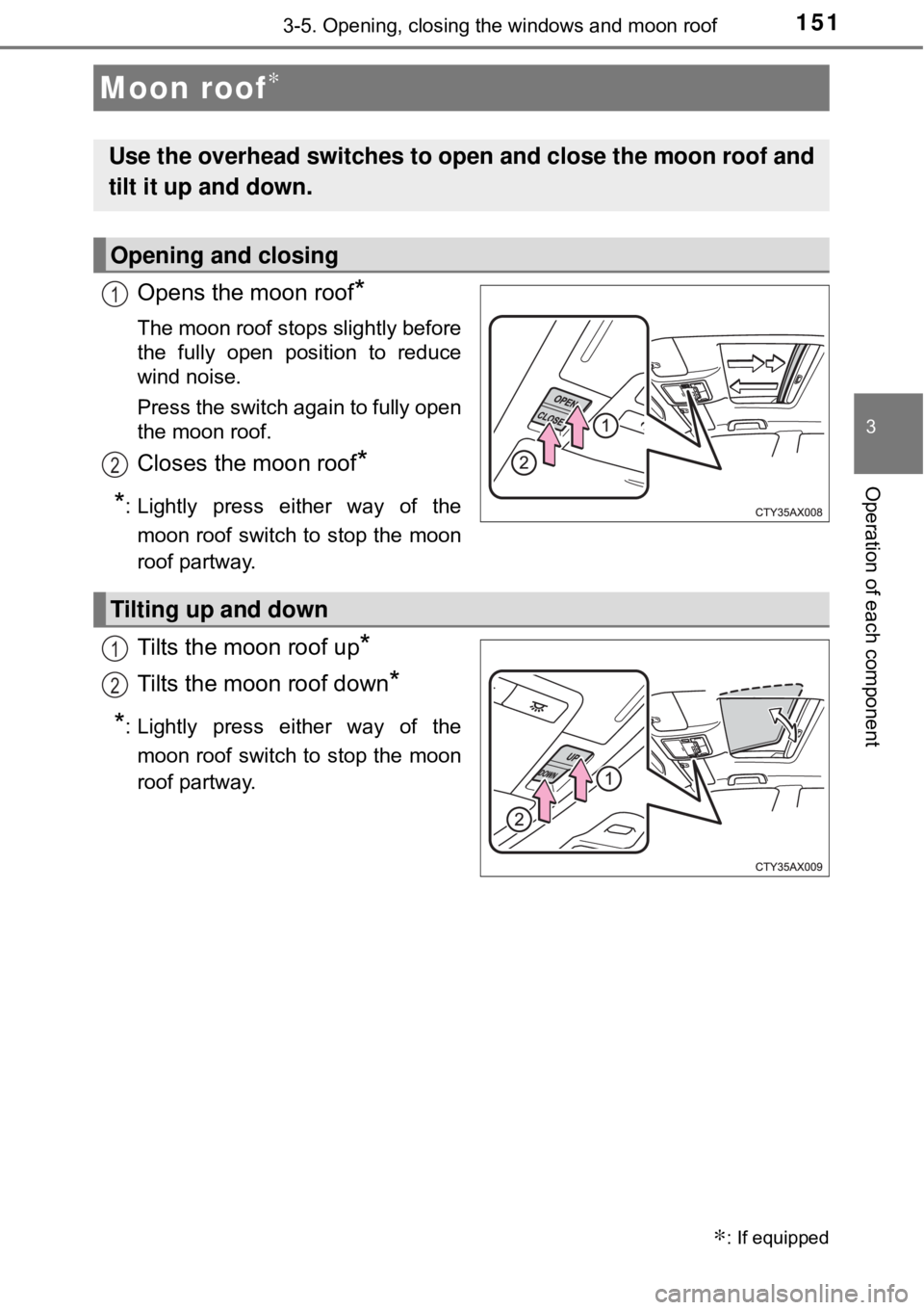 TOYOTA AVALON HYBRID 2018 Owners Manual (in English) 1513-5. Opening, closing the windows and moon roof
3
Operation of each component
Opens the moon roof*
The moon roof stops slightly before
the fully open position to reduce
wind noise.
Press the switc TOYOTA AVALON HYBRID 2018 Owners Manual (in English) 1513-5. Opening, closing the windows and moon roof
3
Operation of each component
Opens the moon roof*
The moon roof stops slightly before
the fully open position to reduce
wind noise.
Press the switc