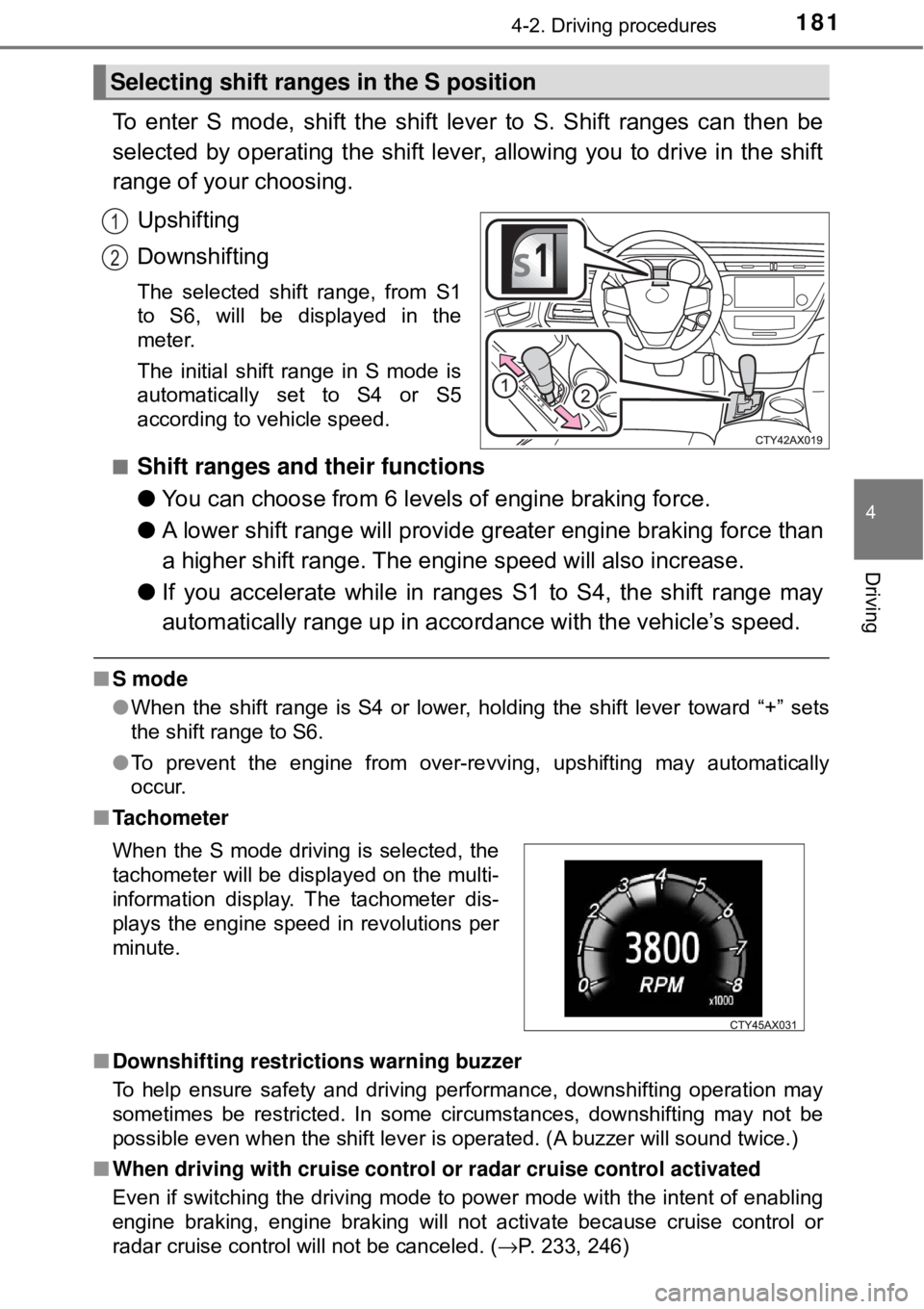 TOYOTA AVALON HYBRID 2018 Owners Manual (in English) 1814-2. Driving procedures
4
Driving
To enter S mode, shift the shift lever to S. Shift ranges can then be
selected by operating the shift lever, allowing you to drive in the shift
range of your choos TOYOTA AVALON HYBRID 2018 Owners Manual (in English) 1814-2. Driving procedures
4
Driving
To enter S mode, shift the shift lever to S. Shift ranges can then be
selected by operating the shift lever, allowing you to drive in the shift
range of your choos