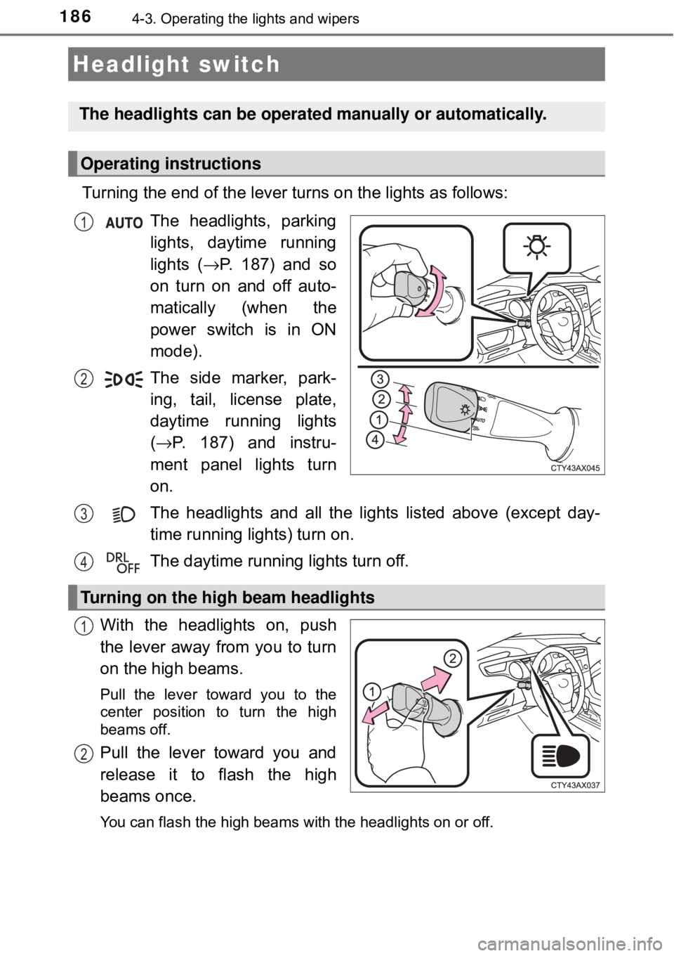 TOYOTA AVALON HYBRID 2018  Owners Manual (in English) 1864-3. Operating the lights and wipers
Turning the end of the lever turns on the lights as follows:The headlights, parking
lights, daytime running
lights (→P. 187) and so
on turn on and off auto-
m