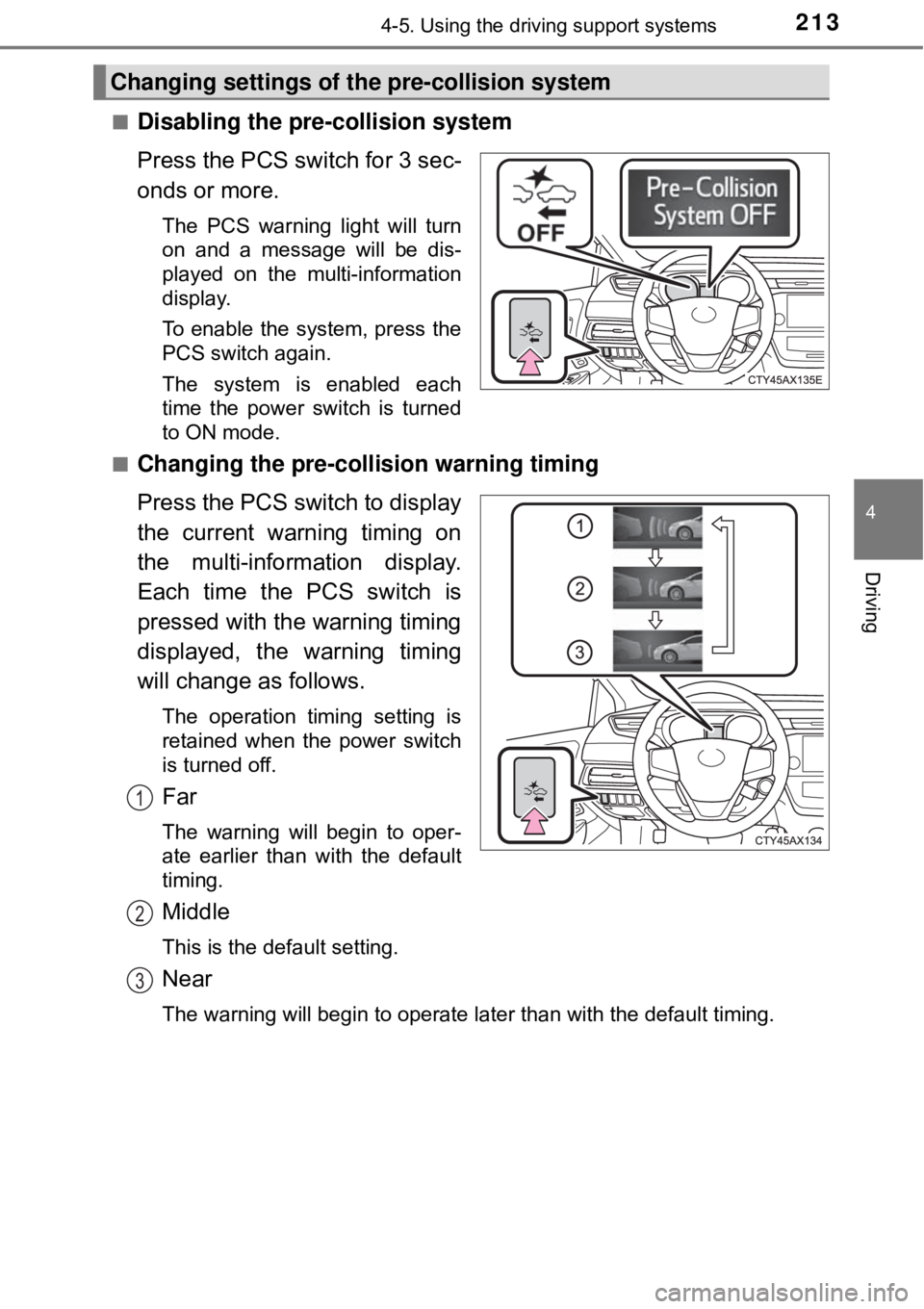 TOYOTA AVALON HYBRID 2018 Owners Manual (in English) 2134-5. Using the driving support systems
4
Driving
■Disabling the pre-collision system
Press the PCS switch for 3 sec-
onds or more.
The PCS warning light will turn
on and a message will be dis-
pl TOYOTA AVALON HYBRID 2018 Owners Manual (in English) 2134-5. Using the driving support systems
4
Driving
■Disabling the pre-collision system
Press the PCS switch for 3 sec-
onds or more.
The PCS warning light will turn
on and a message will be dis-
pl