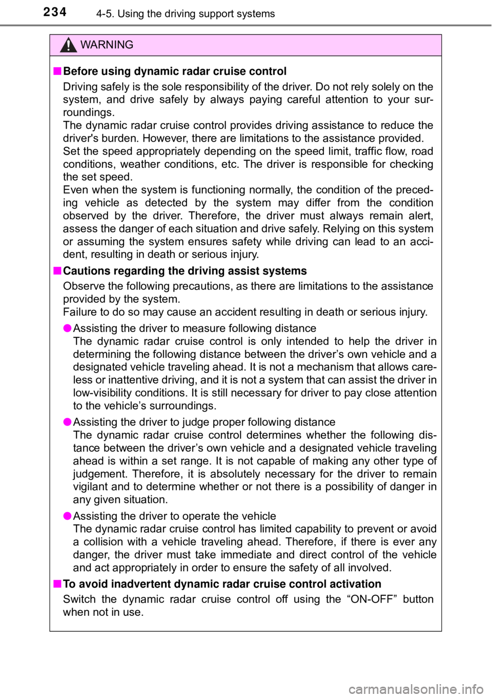 TOYOTA AVALON HYBRID 2018  Owners Manual (in English) 2344-5. Using the driving support systems
WARNING
■Before using dynamic radar cruise control
Driving safely is the sole responsibility of the driver. Do not rely solely on the
system, and drive safe
