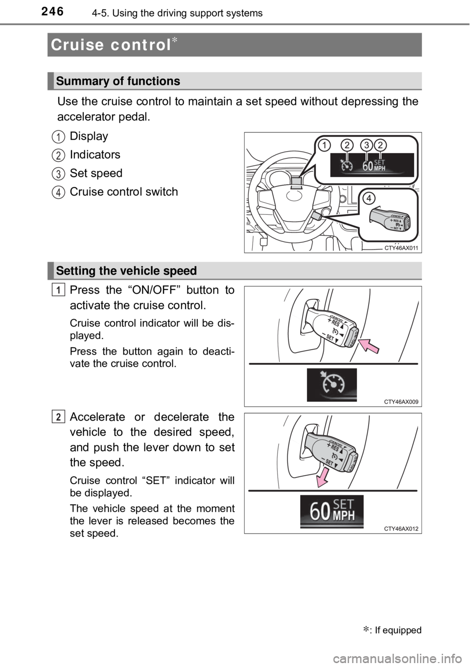 TOYOTA AVALON HYBRID 2018 Owners Manual (in English) 2464-5. Using the driving support systems
Use the cruise control to maintain a set speed without depressing the
accelerator pedal.
Display
Indicators
Set speed
Cruise control switch
Press the “ON/O TOYOTA AVALON HYBRID 2018 Owners Manual (in English) 2464-5. Using the driving support systems
Use the cruise control to maintain a set speed without depressing the
accelerator pedal.
Display
Indicators
Set speed
Cruise control switch
Press the “ON/O