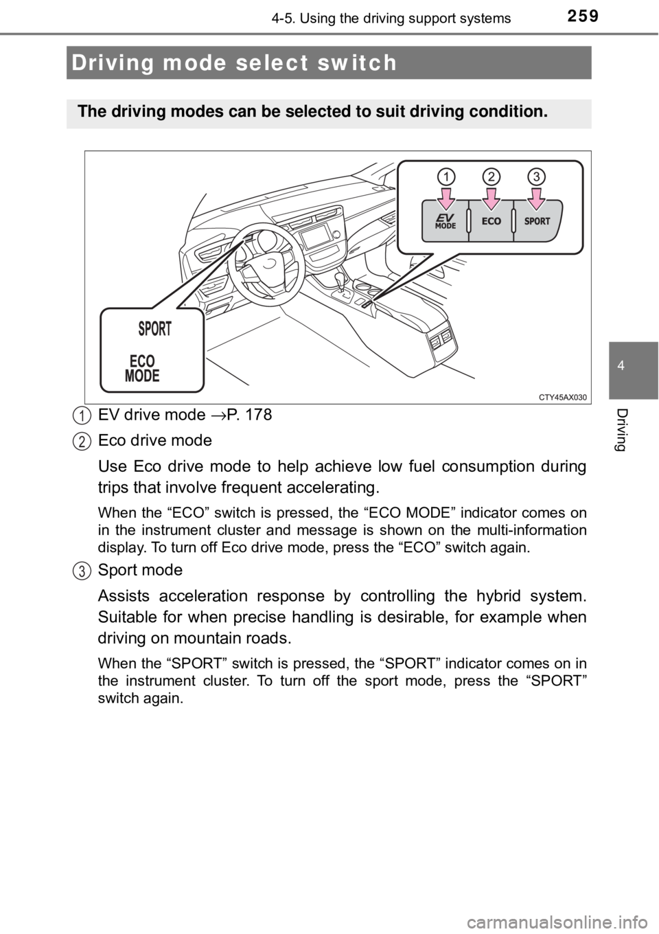 TOYOTA AVALON HYBRID 2018 Owners Manual (in English) 2594-5. Using the driving support systems
4
DrivingEV drive mode →P. 1 7 8
Eco drive mode
Use Eco drive mode to help achi eve low fuel consumption during
trips that involve frequent accelerating.
W TOYOTA AVALON HYBRID 2018 Owners Manual (in English) 2594-5. Using the driving support systems
4
DrivingEV drive mode →P. 1 7 8
Eco drive mode
Use Eco drive mode to help achi eve low fuel consumption during
trips that involve frequent accelerating.
W