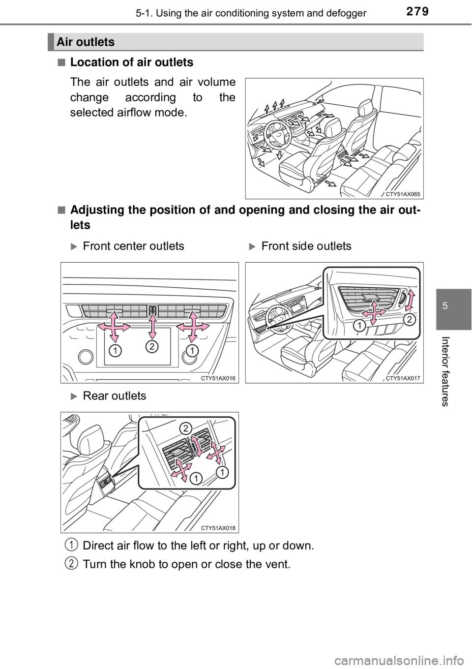 TOYOTA AVALON HYBRID 2018 Owners Manual (in English) 2795-1. Using the air conditioning system and defogger
5
Interior features
■Location of air outlets
The air outlets and air volume
change according to the
selected airflow mode.
■Adjusting the pos TOYOTA AVALON HYBRID 2018 Owners Manual (in English) 2795-1. Using the air conditioning system and defogger
5
Interior features
■Location of air outlets
The air outlets and air volume
change according to the
selected airflow mode.
■Adjusting the pos