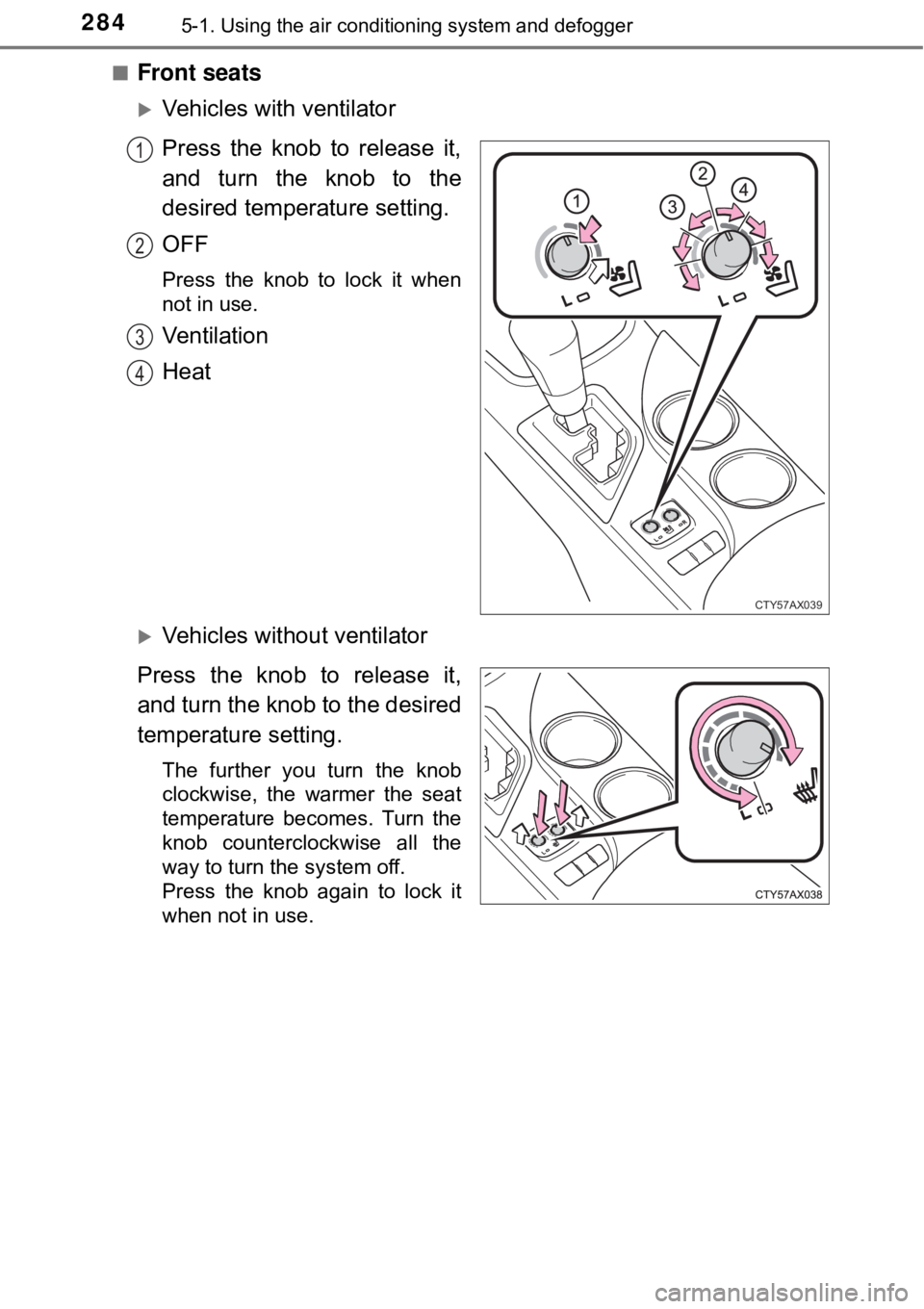 TOYOTA AVALON HYBRID 2018 Owners Manual (in English) 2845-1. Using the air conditioning system and defogger
■Front seats
Vehicles with ventilator
Press the knob to release it,
and turn the knob to the
desired temperature setting.
OFF
Press the knob TOYOTA AVALON HYBRID 2018 Owners Manual (in English) 2845-1. Using the air conditioning system and defogger
■Front seats
Vehicles with ventilator
Press the knob to release it,
and turn the knob to the
desired temperature setting.
OFF
Press the knob