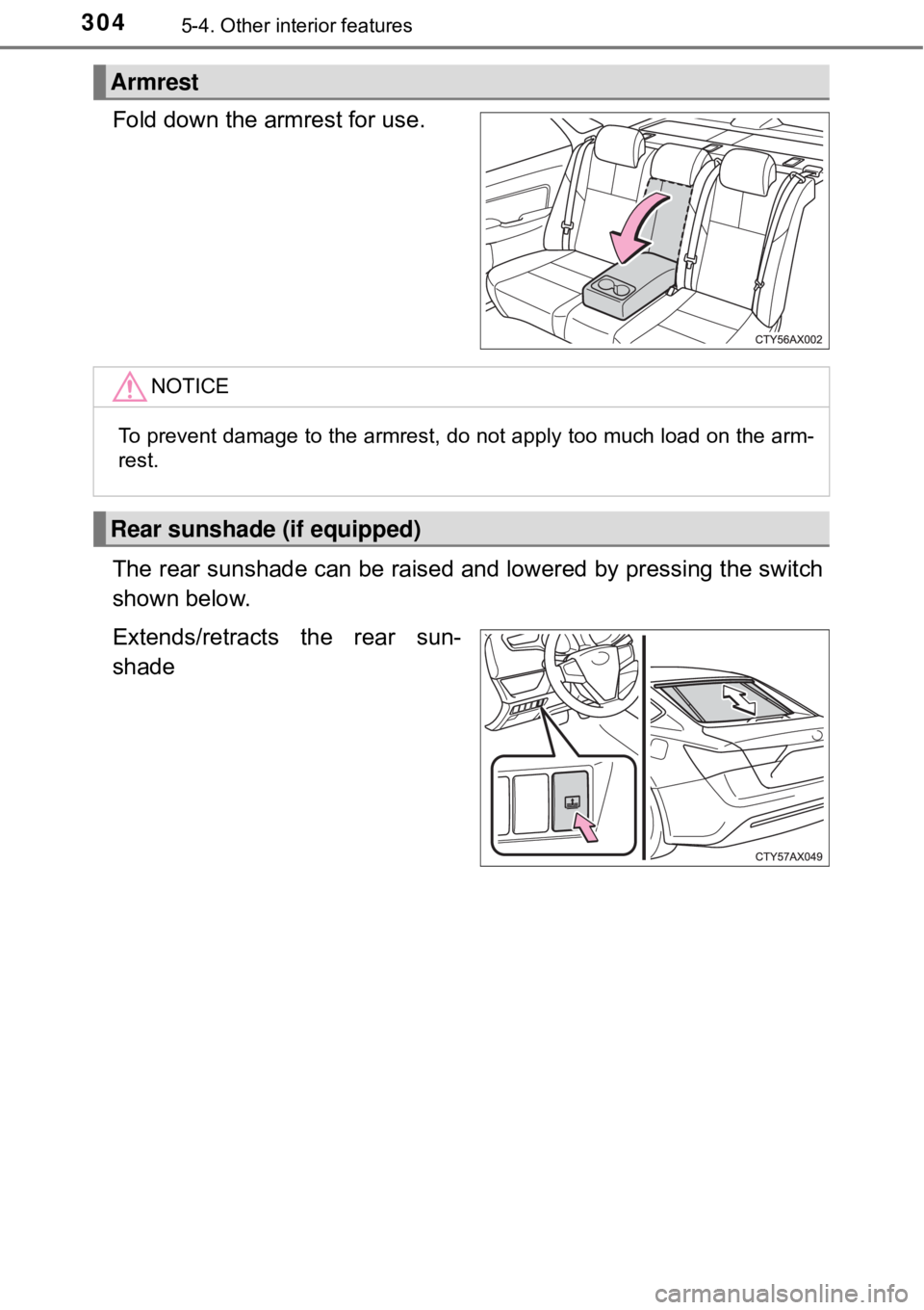 TOYOTA AVALON HYBRID 2018  Owners Manual (in English) 3045-4. Other interior features
Fold down the armrest for use.
The rear sunshade can be raised and lowered by pressing the switch
shown below.
Extends/retracts the rear sun-
shade
Armrest
NOTICE
To pr