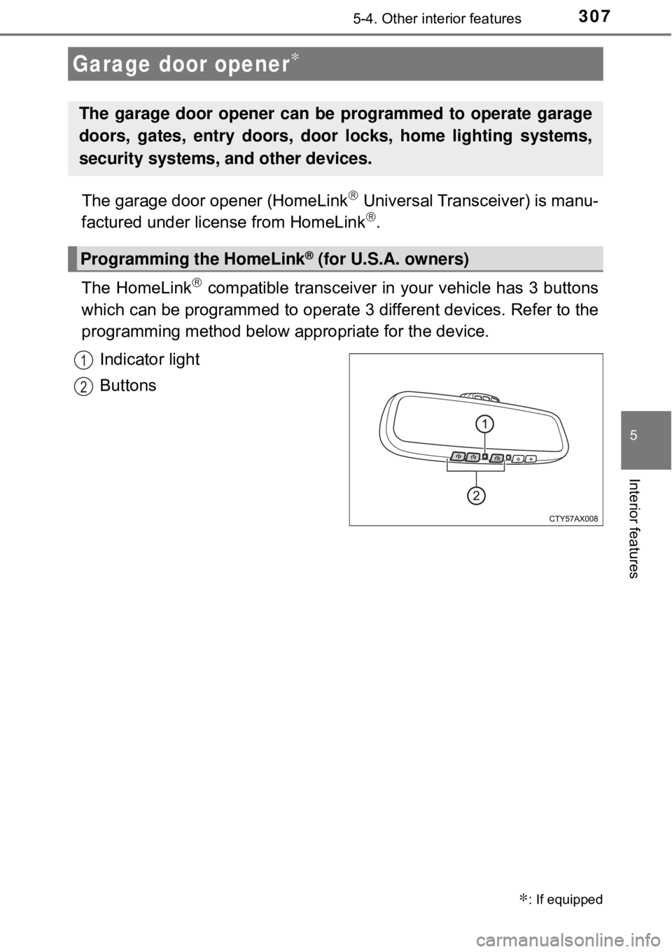 TOYOTA AVALON HYBRID 2018  Owners Manual (in English) 3075-4. Other interior features
5
Interior features
The garage door opener (HomeLink Universal Transceiver) is manu-
factured under license from HomeLink.
The HomeLink
 compatible transceiver