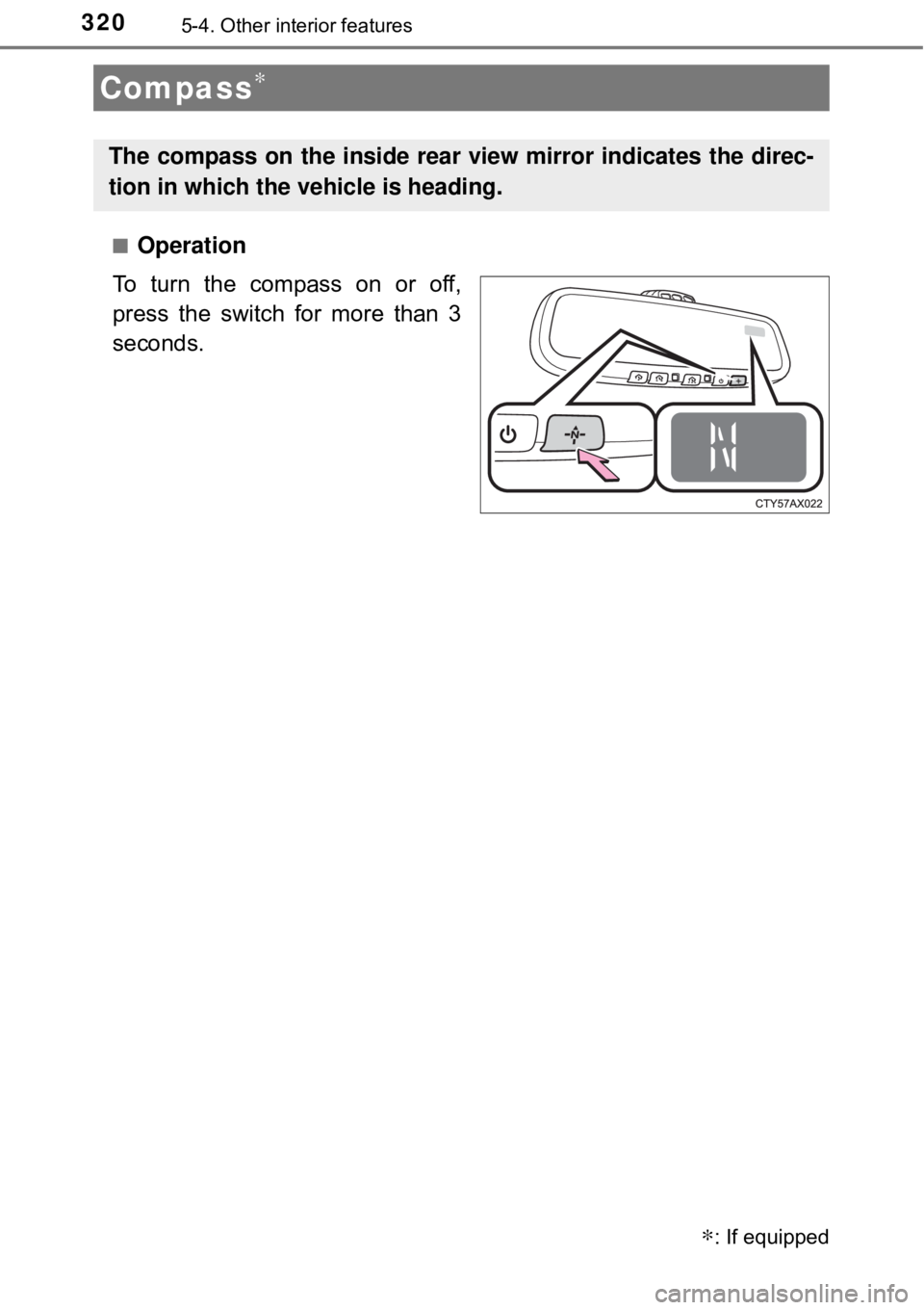 TOYOTA AVALON HYBRID 2018 Owners Manual (in English) 3205-4. Other interior features
■Operation
To turn the compass on or off,
press the switch for more than 3
seconds.
Compass∗
∗: If equipped
The compass on the inside rear view mirror indicates t TOYOTA AVALON HYBRID 2018 Owners Manual (in English) 3205-4. Other interior features
■Operation
To turn the compass on or off,
press the switch for more than 3
seconds.
Compass∗
∗: If equipped
The compass on the inside rear view mirror indicates t