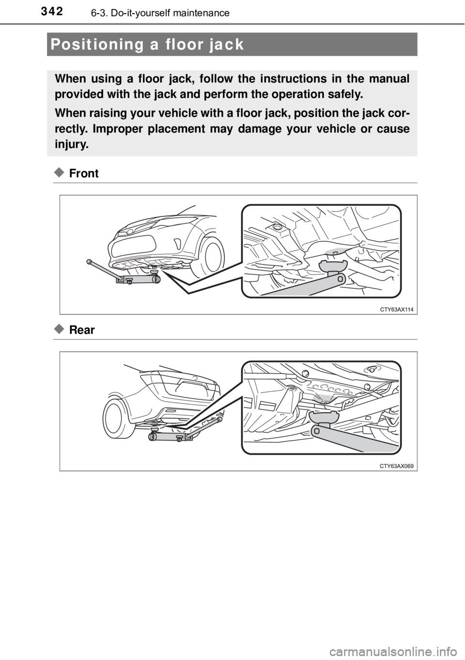 TOYOTA AVALON HYBRID 2018  Owners Manual (in English) 3426-3. Do-it-yourself maintenance
◆Front
◆Rear
Positioning a floor jack
When using a floor jack, follow the instructions in the manual
provided with the jack and perform the operation safely.
Whe